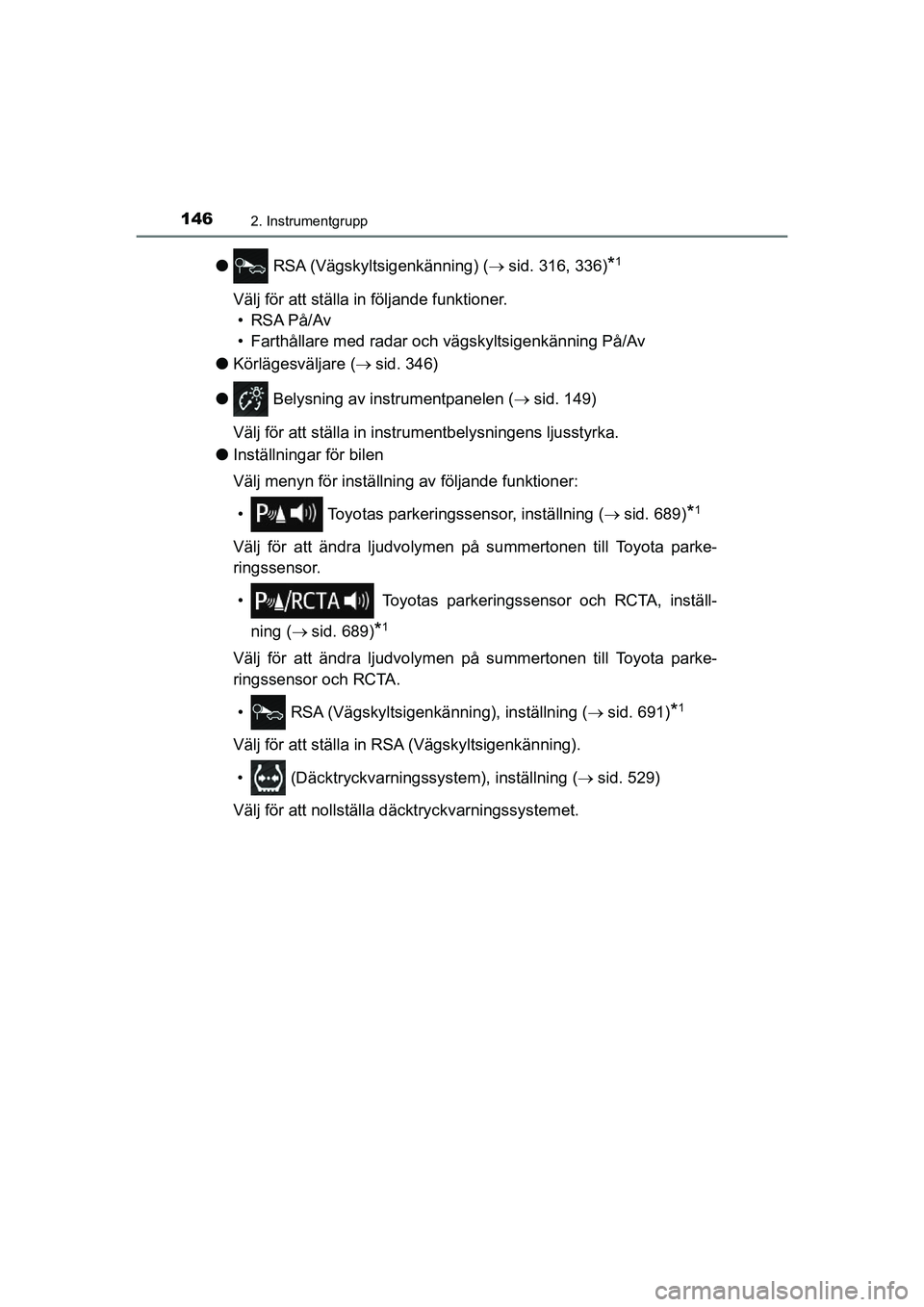 TOYOTA C-HR 2021 Bruksanvisningar (in Swedish) 1462. Instrumentgrupp
C-HR_HV_OM_Europe_OM10647SE
l RSA (Vägskyltsigenkänning) ( sid. 316, 336)*1
Välj för att ställa in följande funktioner.
• RSA På/Av
• Farthållare med radar och vä TOYOTA C-HR 2021 Bruksanvisningar (in Swedish) 1462. Instrumentgrupp
C-HR_HV_OM_Europe_OM10647SE
l RSA (Vägskyltsigenkänning) ( sid. 316, 336)*1
Välj för att ställa in följande funktioner.
• RSA På/Av
• Farthållare med radar och vä