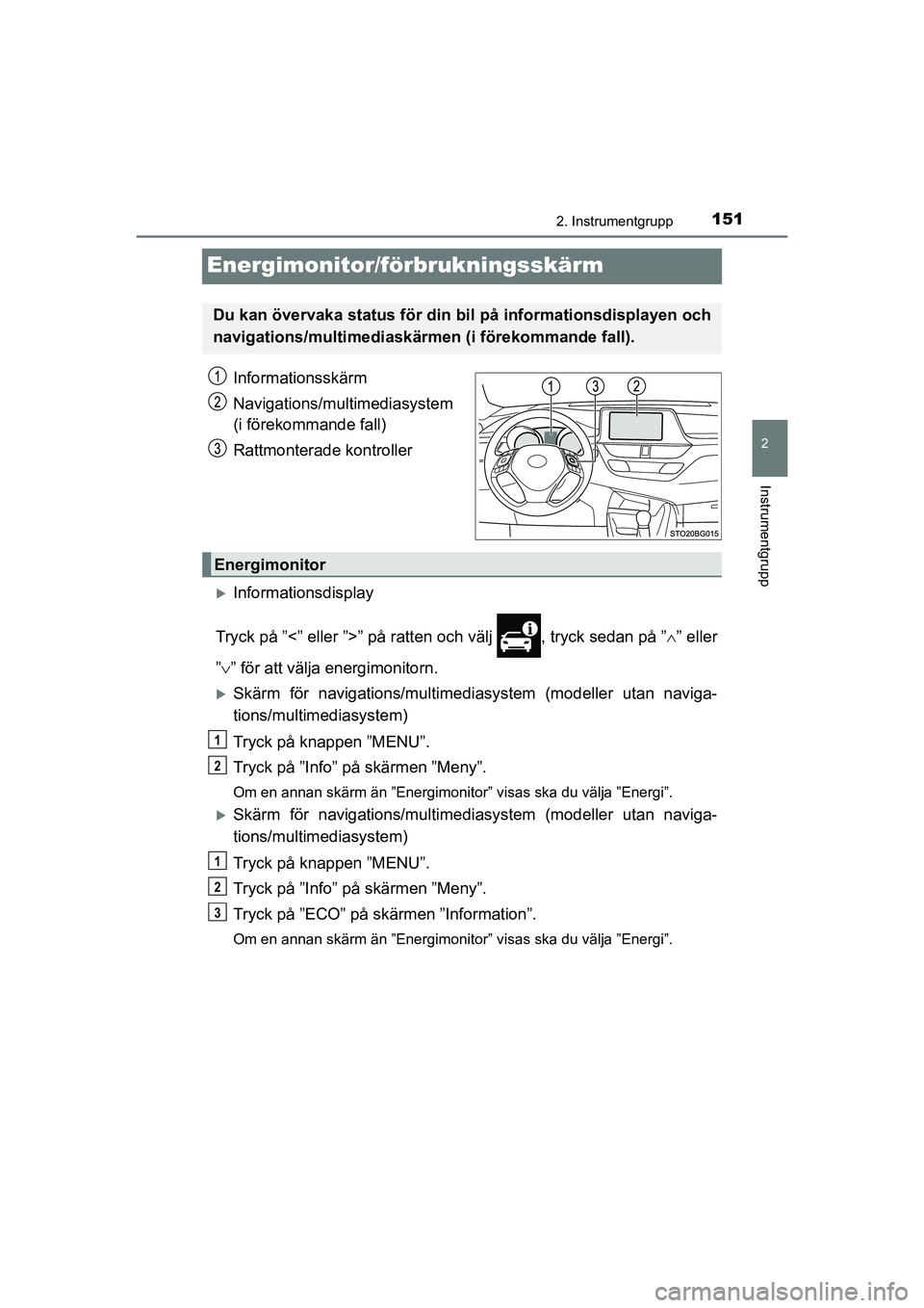 TOYOTA C-HR 2020 Bruksanvisningar (in Swedish) 151
2
2. Instrumentgrupp
Instrumentgrupp
C-HR_HV_OM_Europe_OM10647SE
Energimonitor/förbrukningsskärm
Informationsskärm
Navigations/multimediasystem
(i förekommande fall)
Rattmonterade kontroller
TOYOTA C-HR 2020 Bruksanvisningar (in Swedish) 151
2
2. Instrumentgrupp
Instrumentgrupp
C-HR_HV_OM_Europe_OM10647SE
Energimonitor/förbrukningsskärm
Informationsskärm
Navigations/multimediasystem
(i förekommande fall)
Rattmonterade kontroller