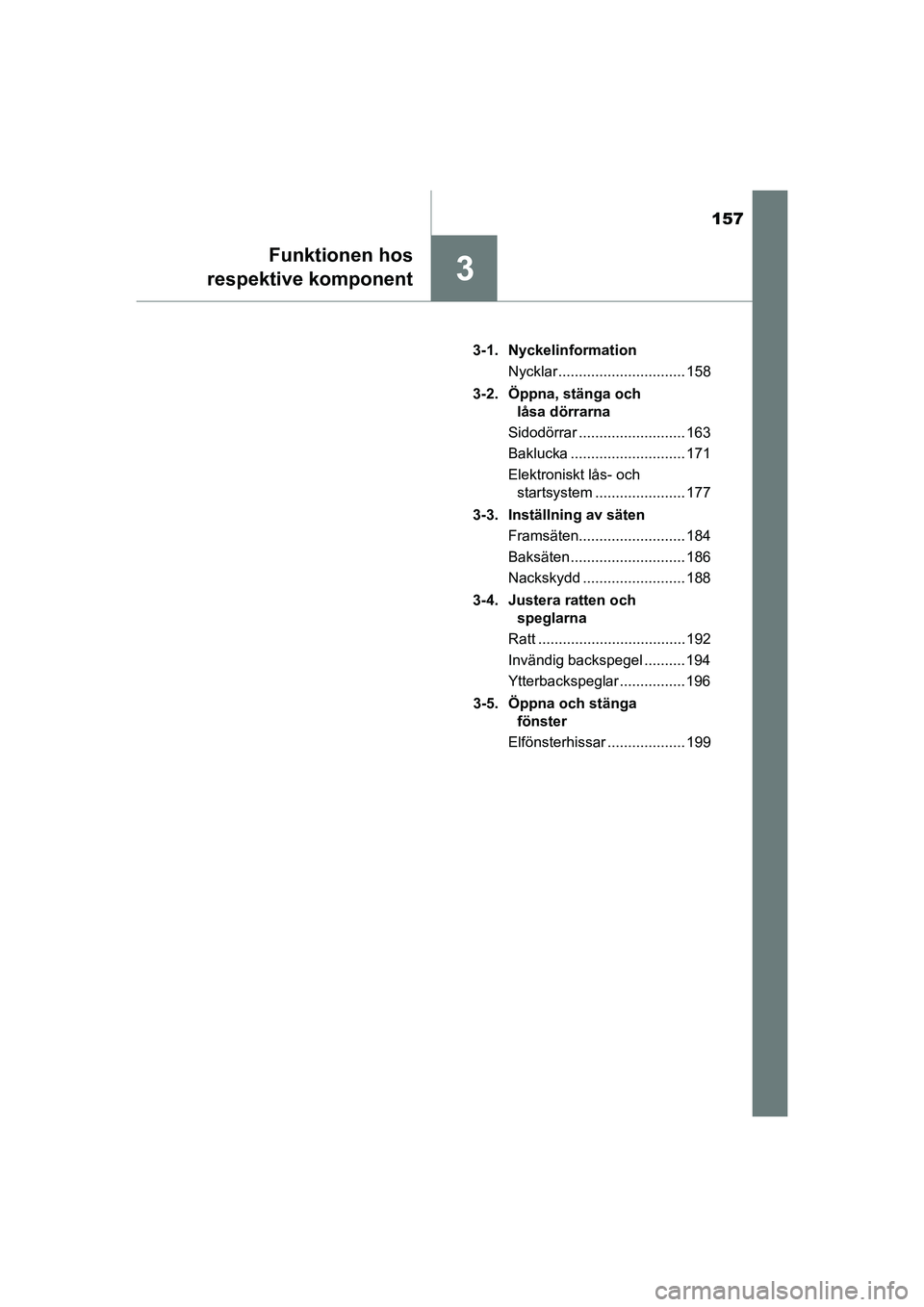 TOYOTA C-HR 2021 Bruksanvisningar (in Swedish) 157
3
Funktionen hos
respektive komponent
C-HR_HV_OM_Europe_OM10647SE 3-1. Nyckelinformation
Nycklar ............................... 158
3-2. Öppna, stänga och låsa dörrarna
Sidodörrar ......... TOYOTA C-HR 2021 Bruksanvisningar (in Swedish) 157
3
Funktionen hos
respektive komponent
C-HR_HV_OM_Europe_OM10647SE 3-1. Nyckelinformation
Nycklar ............................... 158
3-2. Öppna, stänga och låsa dörrarna
Sidodörrar .........