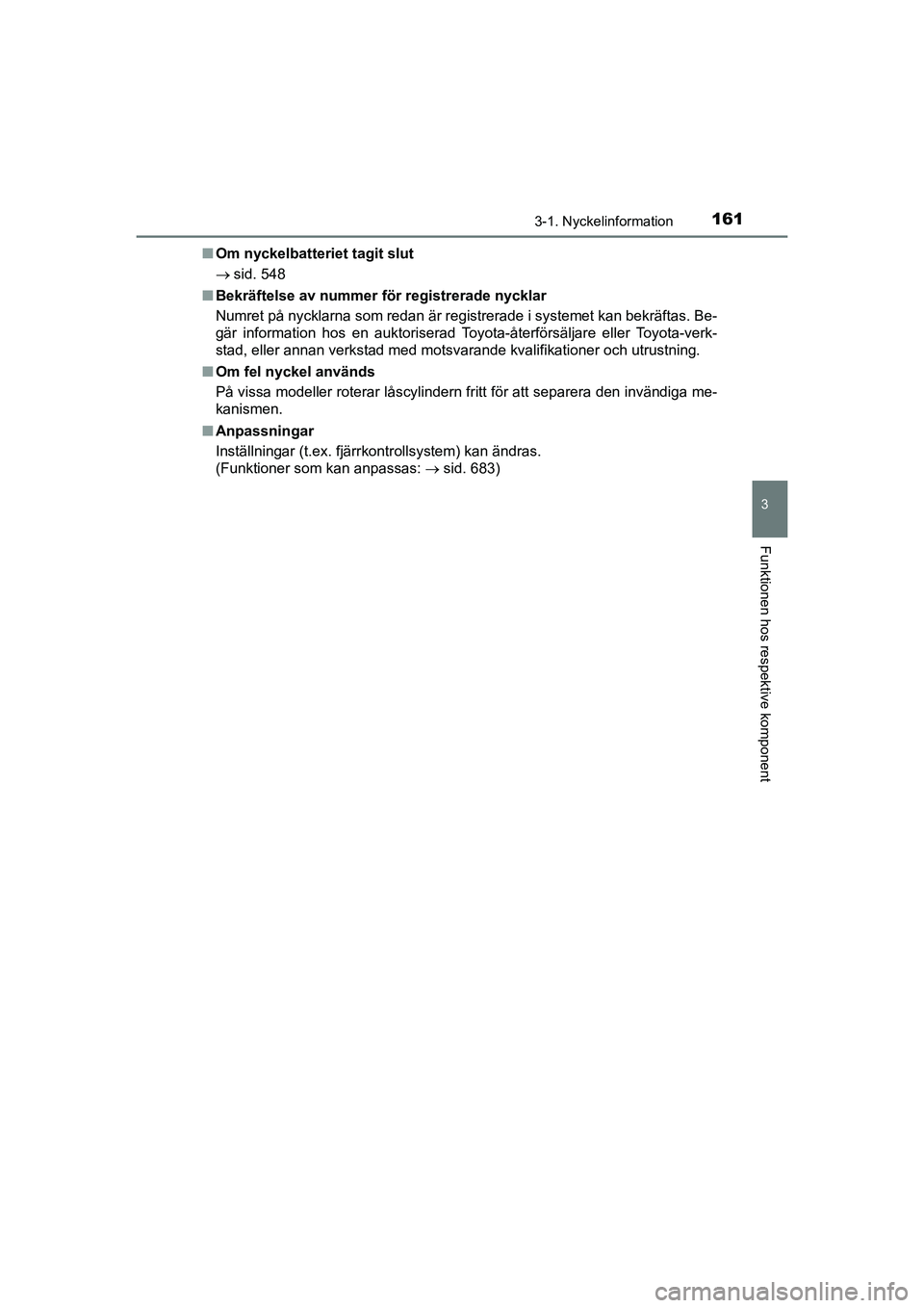 TOYOTA C-HR 2021 Bruksanvisningar (in Swedish) 1613-1. Nyckelinformation
3
Funktionen hos respektive komponent
C-HR_HV_OM_Europe_OM10647SEn
Om nyckelbatteriet tagit slut
ï‚® sid. 548
n Bekräftelse av nummer för registrerade nycklar
Numret på ny TOYOTA C-HR 2021 Bruksanvisningar (in Swedish) 1613-1. Nyckelinformation
3
Funktionen hos respektive komponent
C-HR_HV_OM_Europe_OM10647SEn
Om nyckelbatteriet tagit slut
ï‚® sid. 548
n Bekräftelse av nummer för registrerade nycklar
Numret på ny