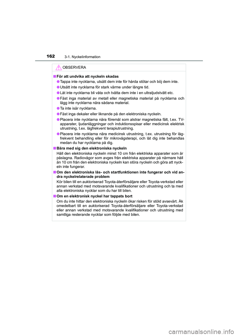 TOYOTA C-HR 2021 Bruksanvisningar (in Swedish) 1623-1. Nyckelinformation
C-HR_HV_OM_Europe_OM10647SE
OBSERVERA
nFör att undvika att nyckeln skadas
l Tappa inte nycklarna, utsätt dem inte för hårda stötar och böj dem inte.
l Utsätt inte nyck TOYOTA C-HR 2021 Bruksanvisningar (in Swedish) 1623-1. Nyckelinformation
C-HR_HV_OM_Europe_OM10647SE
OBSERVERA
nFör att undvika att nyckeln skadas
l Tappa inte nycklarna, utsätt dem inte för hårda stötar och böj dem inte.
l Utsätt inte nyck