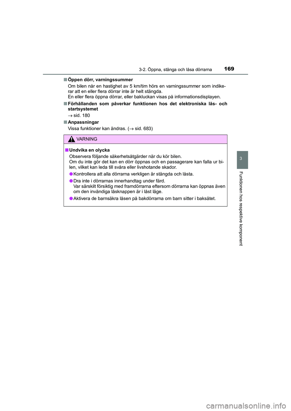 TOYOTA C-HR 2021 Bruksanvisningar (in Swedish) 1693-2. Öppna, stänga och låsa dörrarna
3
Funktionen hos respektive komponent
C-HR_HV_OM_Europe_OM10647SEn
Öppen dörr, varningssummer
Om bilen når en hastighet av 5 km/tim hörs en varningssumm TOYOTA C-HR 2021 Bruksanvisningar (in Swedish) 1693-2. Öppna, stänga och låsa dörrarna
3
Funktionen hos respektive komponent
C-HR_HV_OM_Europe_OM10647SEn
Öppen dörr, varningssummer
Om bilen når en hastighet av 5 km/tim hörs en varningssumm