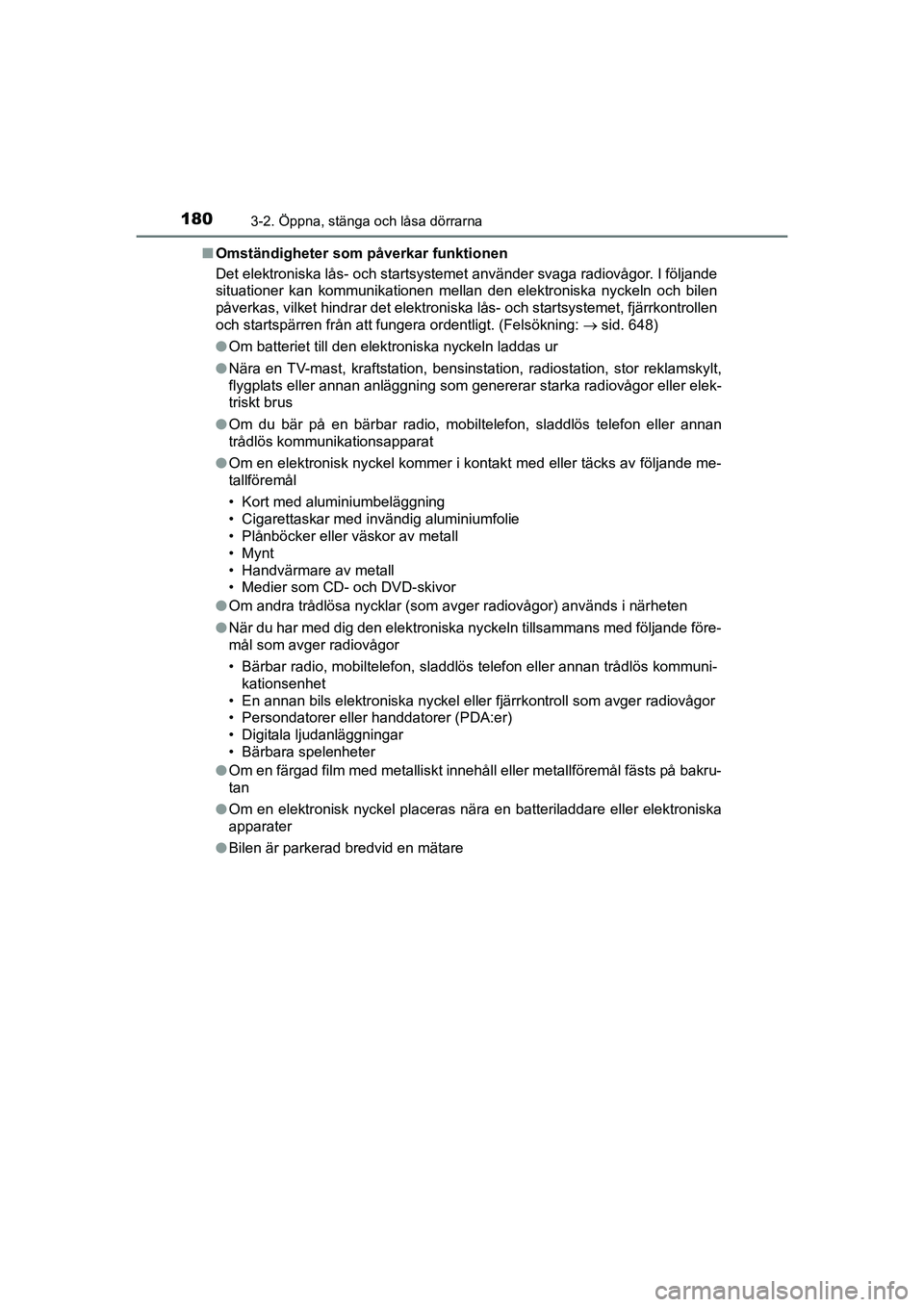 TOYOTA C-HR 2020 Bruksanvisningar (in Swedish) 1803-2. Öppna, stänga och låsa dörrarna
C-HR_HV_OM_Europe_OM10647SEn
Omständigheter som påverkar funktionen
Det elektroniska lås- och startsystemet använder svaga radiovågor. I följande
situ TOYOTA C-HR 2020 Bruksanvisningar (in Swedish) 1803-2. Öppna, stänga och låsa dörrarna
C-HR_HV_OM_Europe_OM10647SEn
Omständigheter som påverkar funktionen
Det elektroniska lås- och startsystemet använder svaga radiovågor. I följande
situ