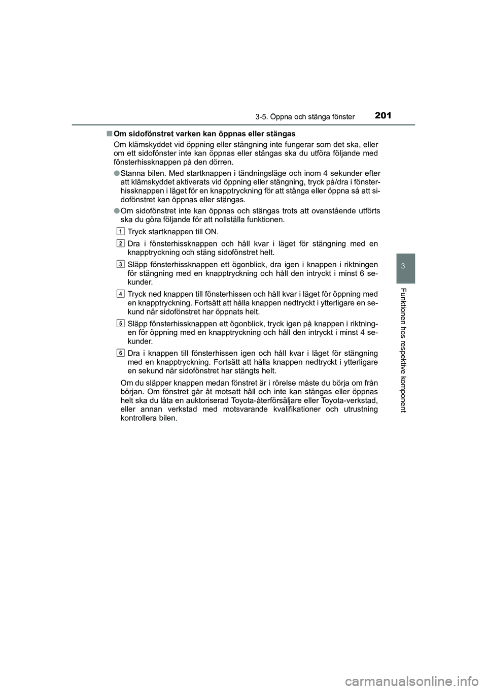 TOYOTA C-HR 2021 Bruksanvisningar (in Swedish) 2013-5. Öppna och stänga fönster
3
Funktionen hos respektive komponent
C-HR_HV_OM_Europe_OM10647SEn
Om sidofönstret varken kan öppnas eller stängas
Om klämskyddet vid öppning eller stängning TOYOTA C-HR 2021 Bruksanvisningar (in Swedish) 2013-5. Öppna och stänga fönster
3
Funktionen hos respektive komponent
C-HR_HV_OM_Europe_OM10647SEn
Om sidofönstret varken kan öppnas eller stängas
Om klämskyddet vid öppning eller stängning