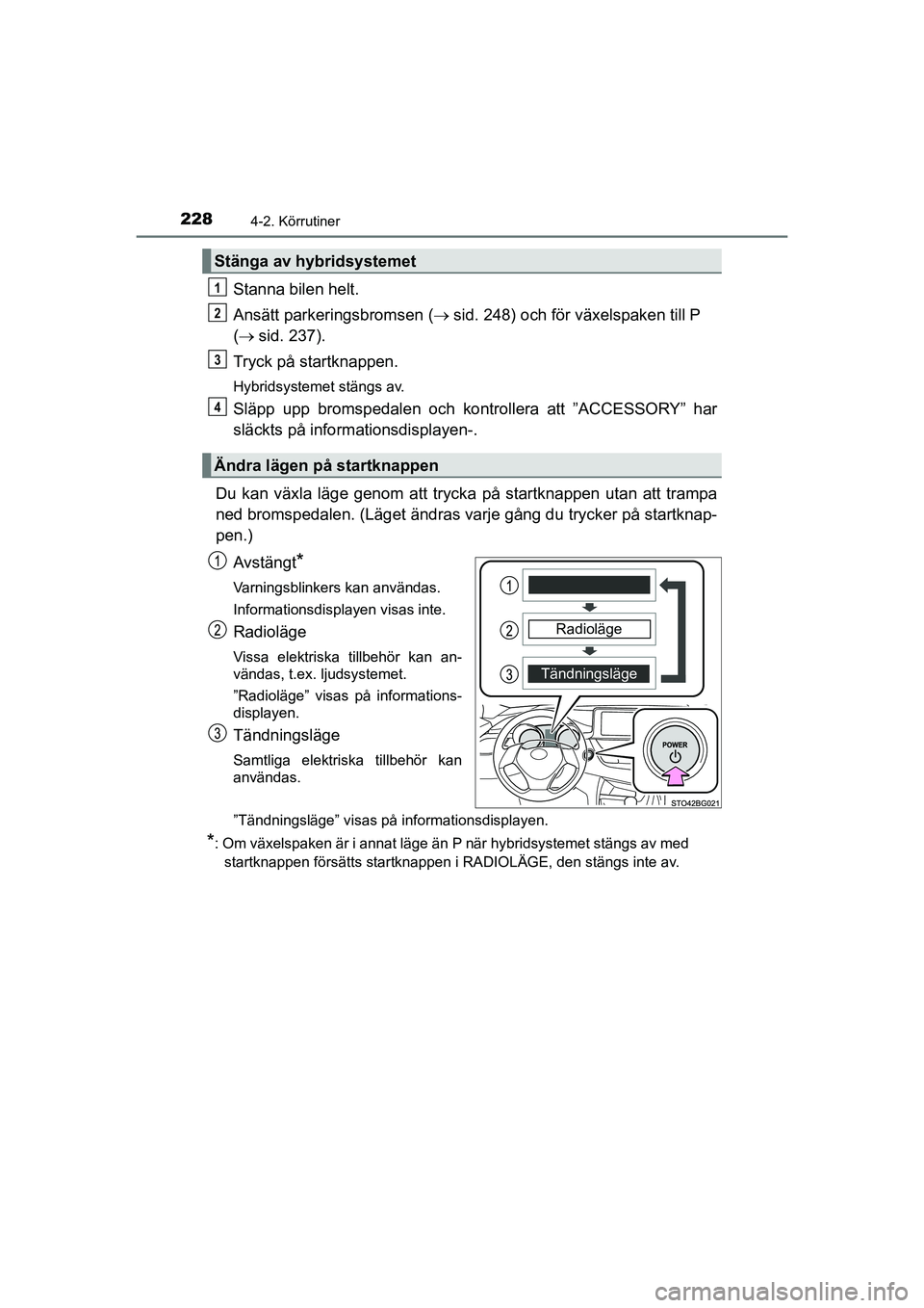 TOYOTA C-HR 2021 Bruksanvisningar (in Swedish) 2284-2. Körrutiner
C-HR_HV_OM_Europe_OM10647SE
Stanna bilen helt.
Ansätt parkeringsbromsen (sid. 248) och för växelspaken till P
( sid. 237).
Tryck på startknappen.
Hybridsystemet stängs TOYOTA C-HR 2021 Bruksanvisningar (in Swedish) 2284-2. Körrutiner
C-HR_HV_OM_Europe_OM10647SE
Stanna bilen helt.
Ansätt parkeringsbromsen (sid. 248) och för växelspaken till P
( sid. 237).
Tryck på startknappen.
Hybridsystemet stängs