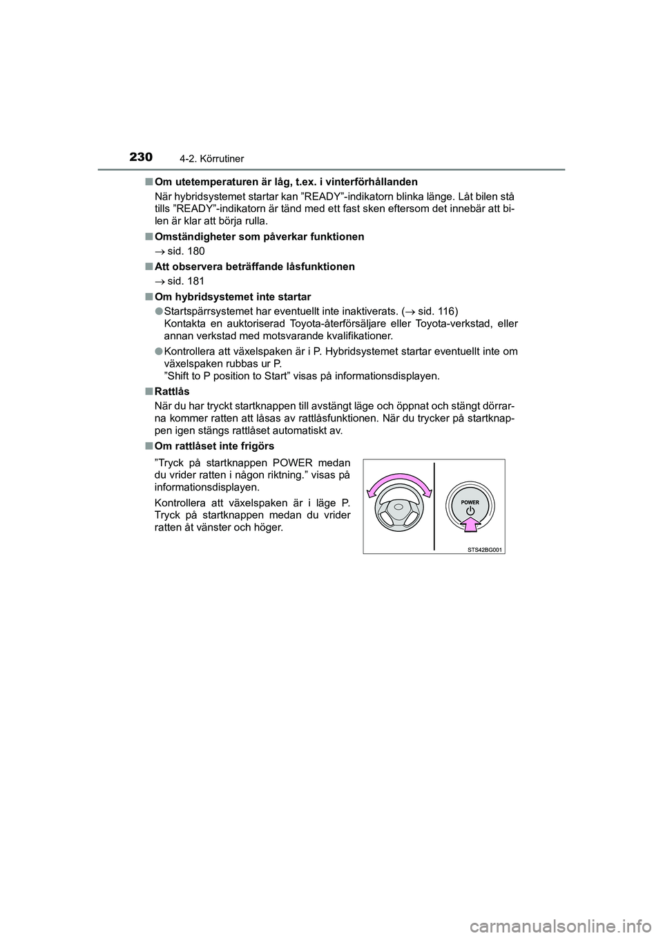TOYOTA C-HR 2021 Bruksanvisningar (in Swedish) 2304-2. Körrutiner
C-HR_HV_OM_Europe_OM10647SEn
Om utetemperaturen är låg, t.ex. i vinterförhållanden
När hybridsystemet startar kan ”READY”-indikatorn blinka länge. Låt bilen stå
tills TOYOTA C-HR 2021 Bruksanvisningar (in Swedish) 2304-2. Körrutiner
C-HR_HV_OM_Europe_OM10647SEn
Om utetemperaturen är låg, t.ex. i vinterförhållanden
När hybridsystemet startar kan ”READY”-indikatorn blinka länge. Låt bilen stå
tills