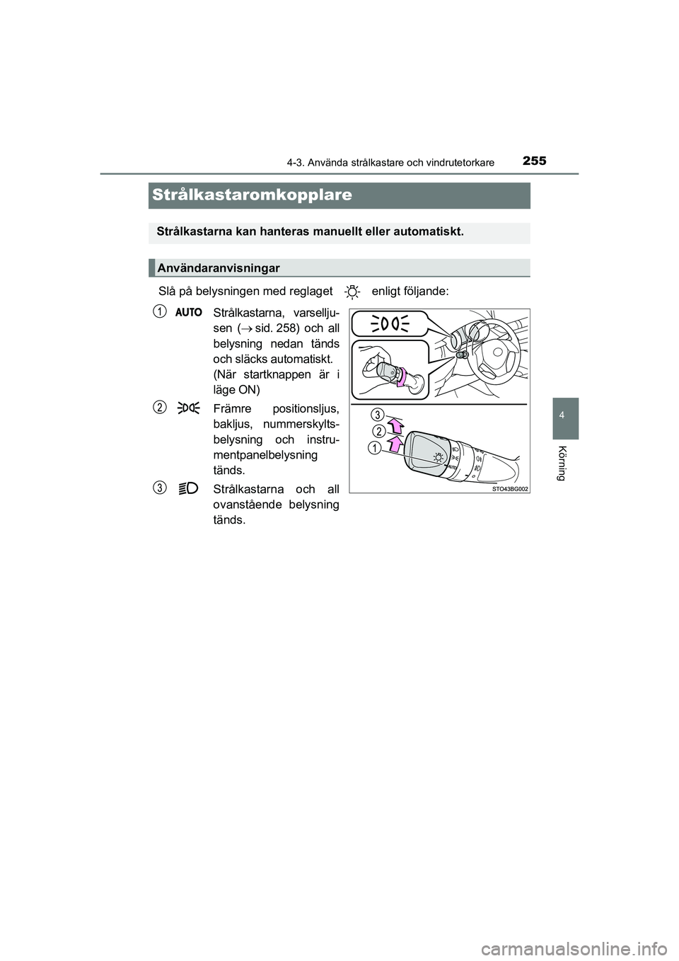 TOYOTA C-HR 2021 Bruksanvisningar (in Swedish) 255
4
4-3. Använda strålkastare och vindrutetorkare
Körning
C-HR_HV_OM_Europe_OM10647SE
Strålkastaromkopplare
Slå på belysningen med reglaget enligt följande:Strålkastarna, varsellju-
sen ( TOYOTA C-HR 2021 Bruksanvisningar (in Swedish) 255
4
4-3. Använda strålkastare och vindrutetorkare
Körning
C-HR_HV_OM_Europe_OM10647SE
Strålkastaromkopplare
Slå på belysningen med reglaget enligt följande:Strålkastarna, varsellju-
sen (
