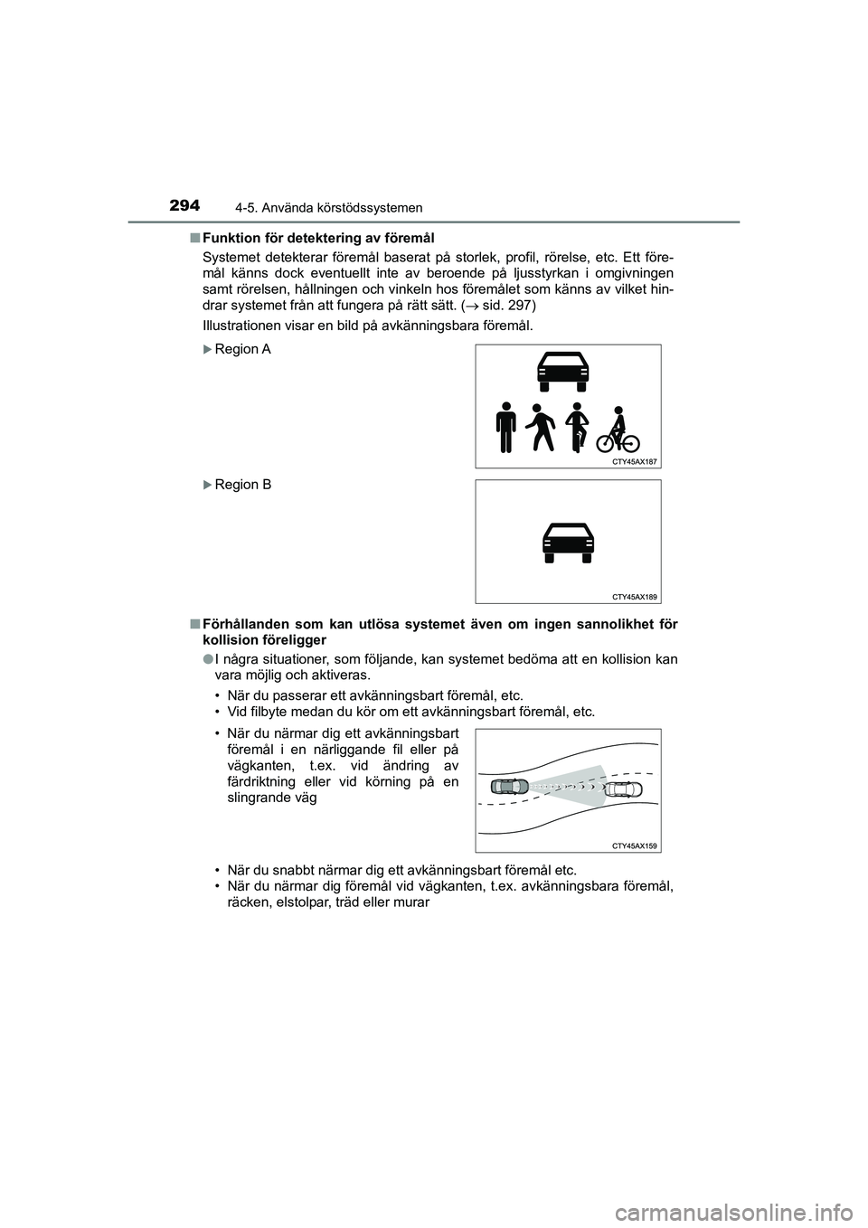 TOYOTA C-HR 2021 Bruksanvisningar (in Swedish) 2944-5. Använda körstödssystemen
C-HR_HV_OM_Europe_OM10647SEn
Funktion för detektering av föremål
Systemet detekterar föremål baserat på storlek, profil, rörelse, etc. Ett före-
mål känns TOYOTA C-HR 2021 Bruksanvisningar (in Swedish) 2944-5. Använda körstödssystemen
C-HR_HV_OM_Europe_OM10647SEn
Funktion för detektering av föremål
Systemet detekterar föremål baserat på storlek, profil, rörelse, etc. Ett före-
mål känns