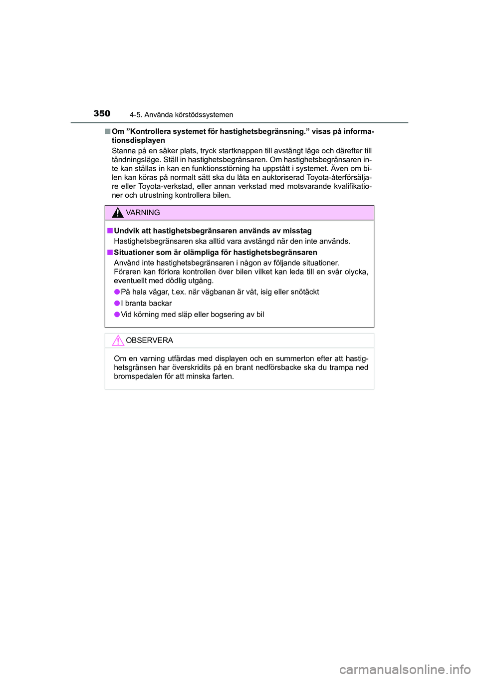 TOYOTA C-HR 2021  Bruksanvisningar (in Swedish) 3504-5. Använda körstödssystemen
C-HR_HV_OM_Europe_OM10647SEn
Om ”Kontrollera systemet för hastighetsbegränsning.” visas på informa-
tionsdisplayen
Stanna på en säker plats, tryck startkna