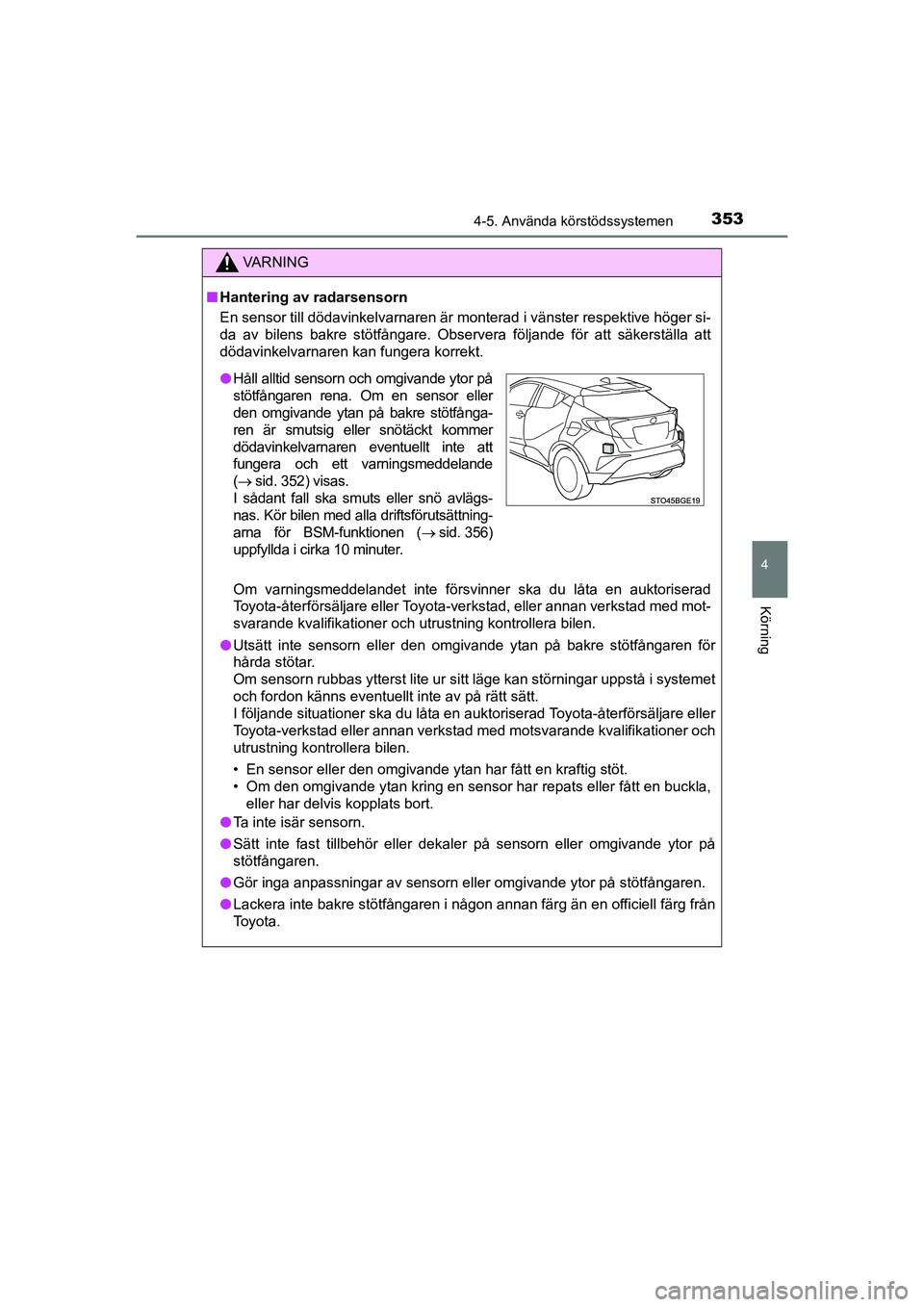 TOYOTA C-HR 2021 Bruksanvisningar (in Swedish) 3534-5. Använda körstödssystemen
4
Körning
C-HR_HV_OM_Europe_OM10647SE
VA R N I N G
nHantering av radarsensorn
En sensor till dödavinkelvarnaren är monterad i vänster respektive hög\
er si-
da TOYOTA C-HR 2021 Bruksanvisningar (in Swedish) 3534-5. Använda körstödssystemen
4
Körning
C-HR_HV_OM_Europe_OM10647SE
VA R N I N G
nHantering av radarsensorn
En sensor till dödavinkelvarnaren är monterad i vänster respektive hög\
er si-
da