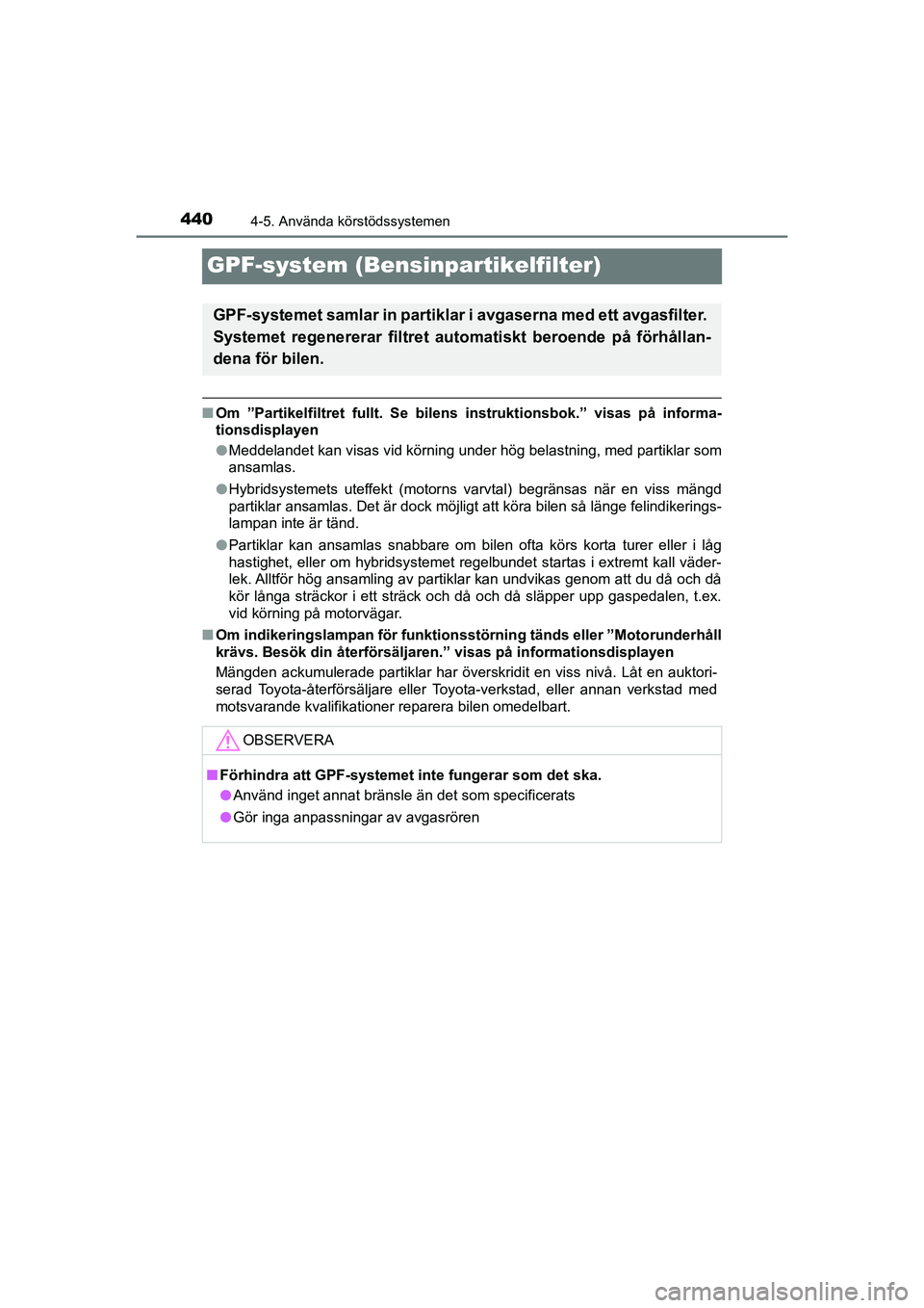 TOYOTA C-HR 2020 Bruksanvisningar (in Swedish) 4404-5. Använda körstödssystemen
C-HR_HV_OM_Europe_OM10647SE
GPF-system (Bensinpartikelfilter)
nOm ”Partikelfiltret fullt. Se bilens instruktionsbok.” visas på informa-
tionsdisplayen
l Medd TOYOTA C-HR 2020 Bruksanvisningar (in Swedish) 4404-5. Använda körstödssystemen
C-HR_HV_OM_Europe_OM10647SE
GPF-system (Bensinpartikelfilter)
nOm ”Partikelfiltret fullt. Se bilens instruktionsbok.” visas på informa-
tionsdisplayen
l Medd