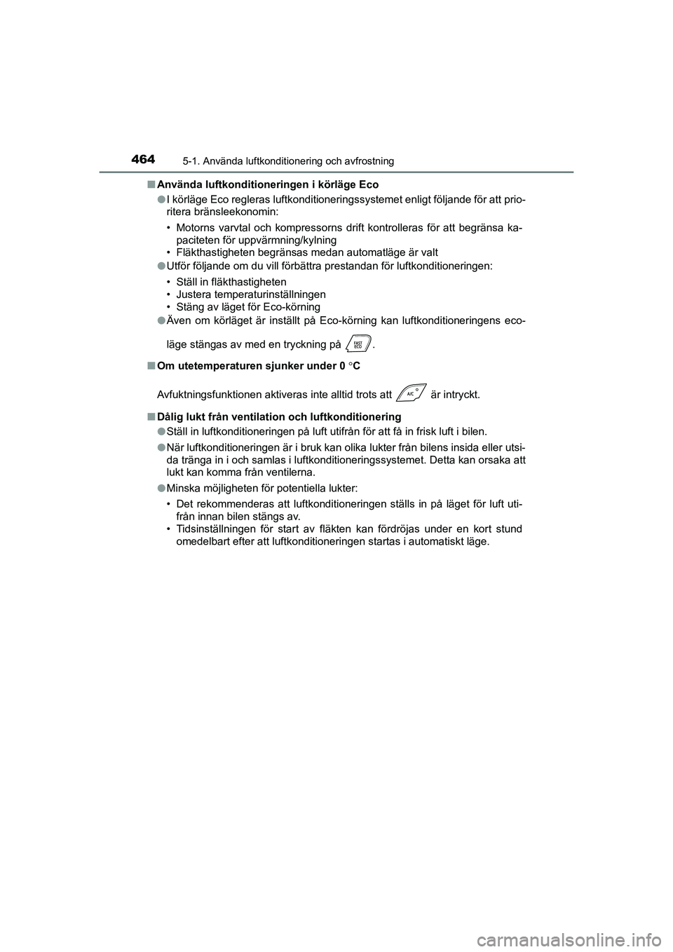 TOYOTA C-HR 2020 Bruksanvisningar (in Swedish) 4645-1. Använda luftkonditionering och avfrostning
C-HR_HV_OM_Europe_OM10647SEn
Använda luftkonditione ringen i körläge Eco
l I körläge Eco regleras luftkonditioneringssystemet enligt följande TOYOTA C-HR 2020 Bruksanvisningar (in Swedish) 4645-1. Använda luftkonditionering och avfrostning
C-HR_HV_OM_Europe_OM10647SEn
Använda luftkonditione ringen i körläge Eco
l I körläge Eco regleras luftkonditioneringssystemet enligt följande