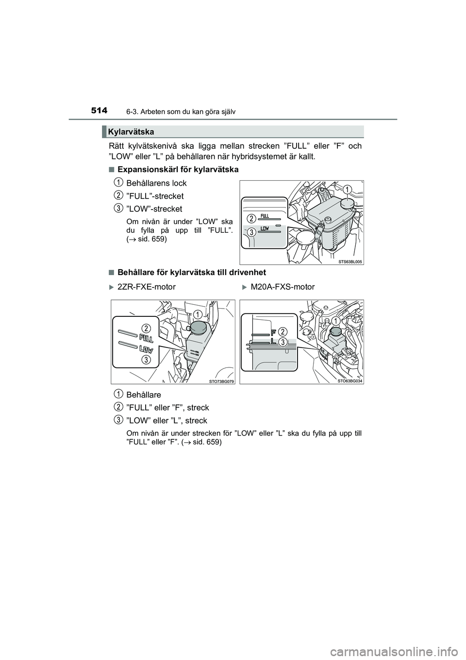 TOYOTA C-HR 2020 Bruksanvisningar (in Swedish) 5146-3. Arbeten som du kan göra själv
C-HR_HV_OM_Europe_OM10647SE
Rätt kylvätskenivå ska ligga mellan strecken ”FULL” eller ”F” och
”LOW” eller ”L” på behållaren när hybridsyst TOYOTA C-HR 2020 Bruksanvisningar (in Swedish) 5146-3. Arbeten som du kan göra själv
C-HR_HV_OM_Europe_OM10647SE
Rätt kylvätskenivå ska ligga mellan strecken ”FULL” eller ”F” och
”LOW” eller ”L” på behållaren när hybridsyst