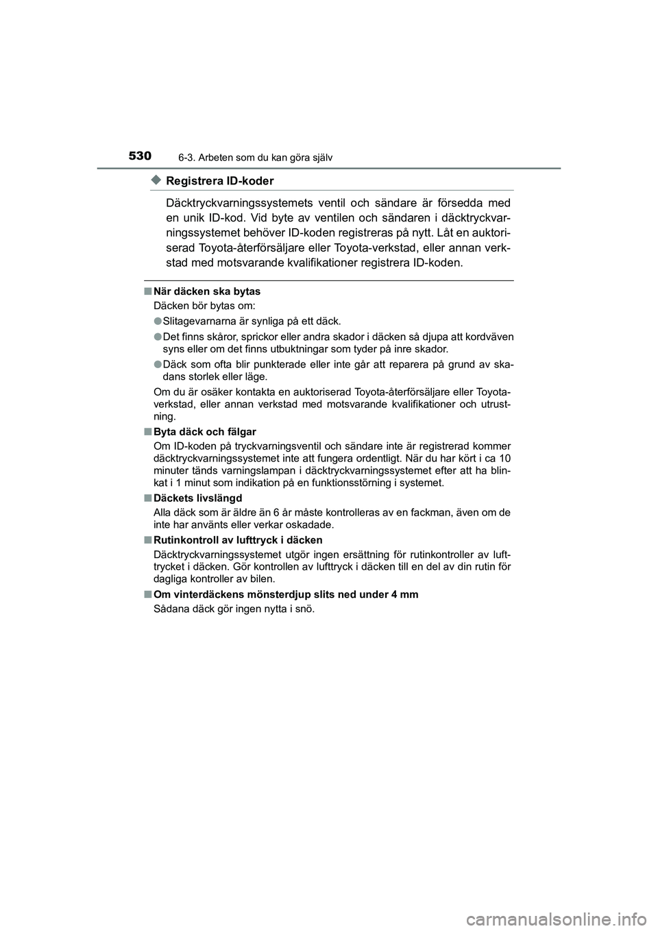 TOYOTA C-HR 2020 Bruksanvisningar (in Swedish) 5306-3. Arbeten som du kan göra själv
C-HR_HV_OM_Europe_OM10647SE
uRegistrera ID-koder
Däcktryckvarningssystemets ventil och sändare är försedda med
en unik ID-kod. Vid byte av vent ilen och sä TOYOTA C-HR 2020 Bruksanvisningar (in Swedish) 5306-3. Arbeten som du kan göra själv
C-HR_HV_OM_Europe_OM10647SE
uRegistrera ID-koder
Däcktryckvarningssystemets ventil och sändare är försedda med
en unik ID-kod. Vid byte av vent ilen och sä