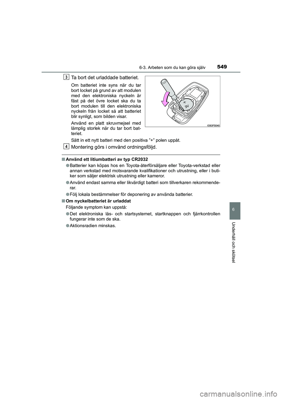 TOYOTA C-HR 2020 Bruksanvisningar (in Swedish) 5496-3. Arbeten som du kan göra själv
C-HR_HV_OM_Europe_OM10647SE
6
Underhåll och skötsel
Ta bort det urladdade batteriet.
Om batteriet inte syns när du tar
bort locket på grund av att modulen
m TOYOTA C-HR 2020 Bruksanvisningar (in Swedish) 5496-3. Arbeten som du kan göra själv
C-HR_HV_OM_Europe_OM10647SE
6
Underhåll och skötsel
Ta bort det urladdade batteriet.
Om batteriet inte syns när du tar
bort locket på grund av att modulen
m