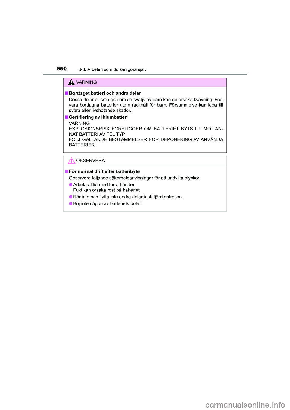 TOYOTA C-HR 2020  Bruksanvisningar (in Swedish) 5506-3. Arbeten som du kan göra själv
C-HR_HV_OM_Europe_OM10647SE
VA R N I N G
nBorttaget batteri och andra delar
Dessa delar är små och om de sväljs av barn kan de orsaka kvävning. För-
vara b