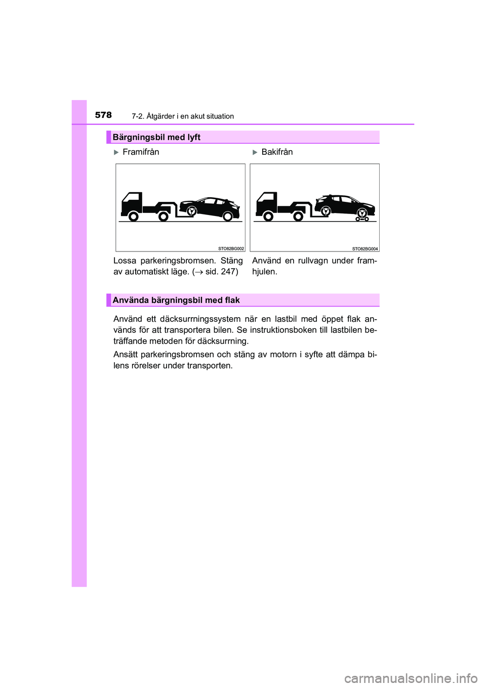 TOYOTA C-HR 2020 Bruksanvisningar (in Swedish) 5787-2. Åtgärder i en akut situation
C-HR_HV_OM_Europe_OM10647SE
Använd ett däcksurrningssystem när en lastbil med öppet flak an-
vänds för att transportera bilen. Se instruktionsboken till la TOYOTA C-HR 2020 Bruksanvisningar (in Swedish) 5787-2. Åtgärder i en akut situation
C-HR_HV_OM_Europe_OM10647SE
Använd ett däcksurrningssystem när en lastbil med öppet flak an-
vänds för att transportera bilen. Se instruktionsboken till la