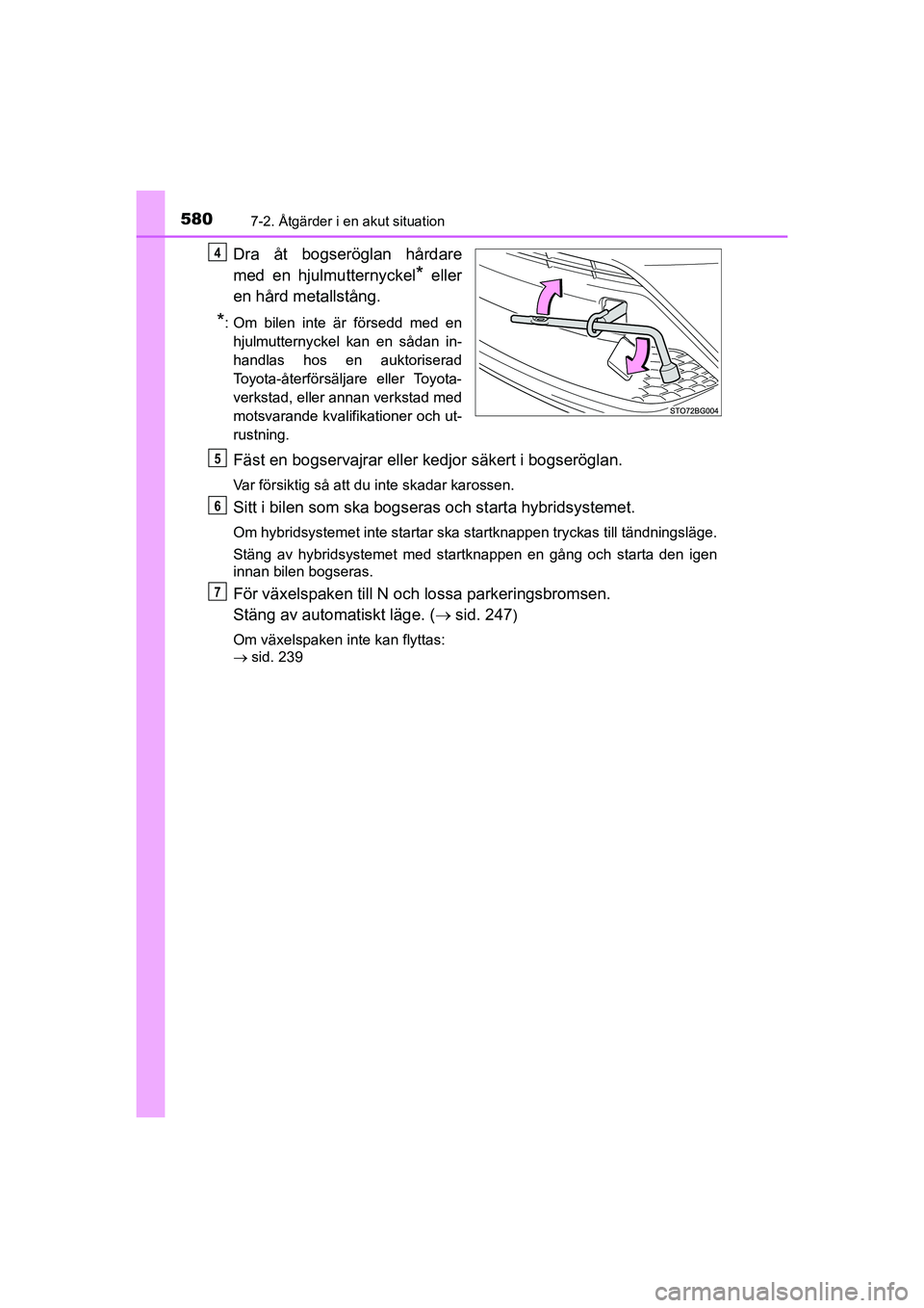 TOYOTA C-HR 2020 Bruksanvisningar (in Swedish) 5807-2. Åtgärder i en akut situation
C-HR_HV_OM_Europe_OM10647SE
Dra åt bogseröglan hårdare
med en hjulmutternyckel
* eller
en hård metallstång.
*: Om bilen inte är försedd med en hjulmuttern TOYOTA C-HR 2020 Bruksanvisningar (in Swedish) 5807-2. Åtgärder i en akut situation
C-HR_HV_OM_Europe_OM10647SE
Dra åt bogseröglan hårdare
med en hjulmutternyckel
* eller
en hård metallstång.
*: Om bilen inte är försedd med en hjulmuttern