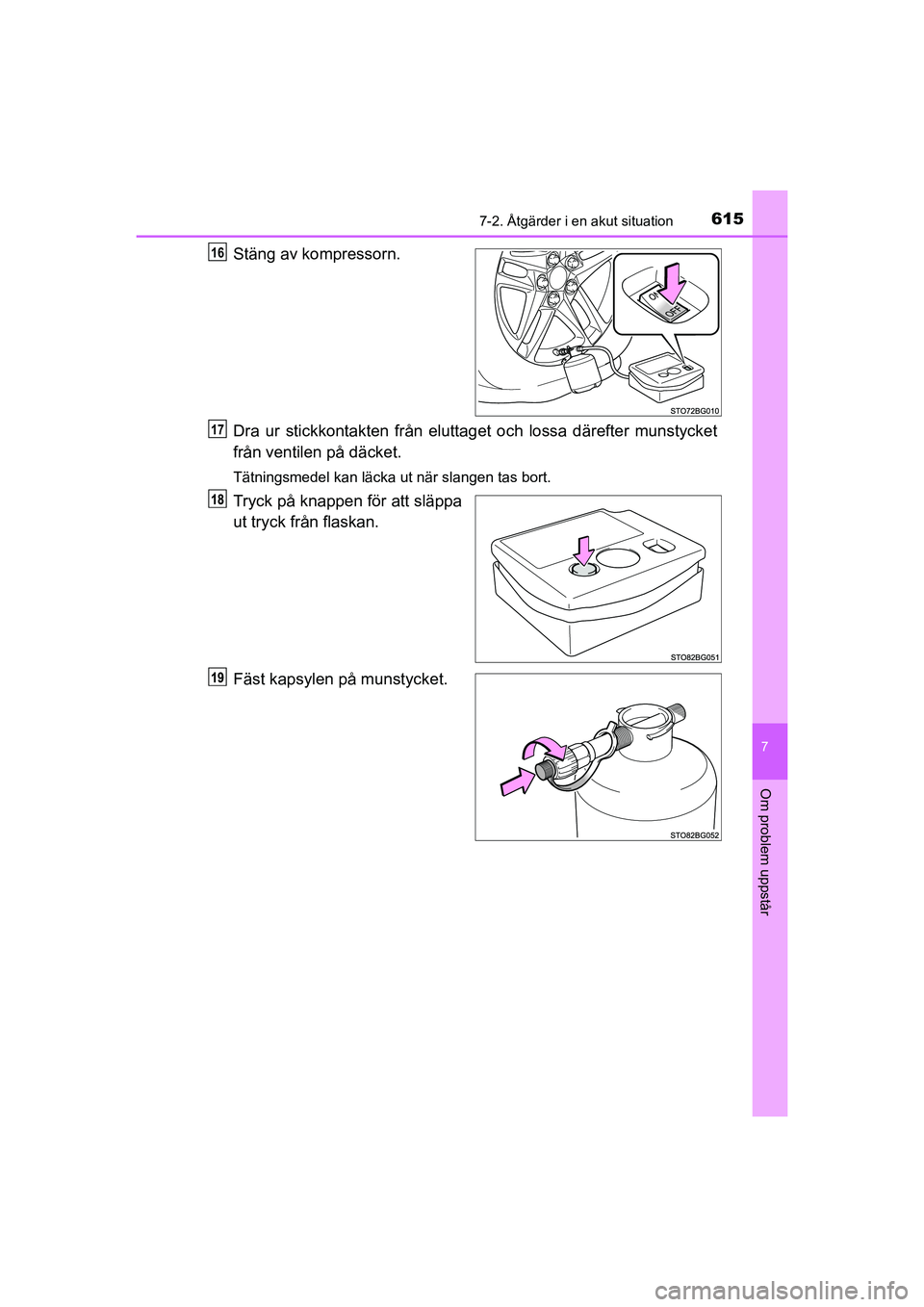 TOYOTA C-HR 2020  Bruksanvisningar (in Swedish) 6157-2. Åtgärder i en akut situation
C-HR_HV_OM_Europe_OM10647SE
7
Om problem uppstår
Stäng av kompressorn.
Dra ur stickkontakten från eluttaget och lossa därefter munstycket
från ventilen på 