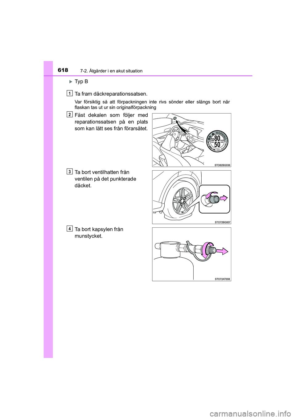 TOYOTA C-HR 2020  Bruksanvisningar (in Swedish) 6187-2. Åtgärder i en akut situation
C-HR_HV_OM_Europe_OM10647SE
Ty p  B
Ta fram däckreparationssatsen.
Var försiktig så att förpackningen inte rivs sönder eller slängs bort när
flaskan ta