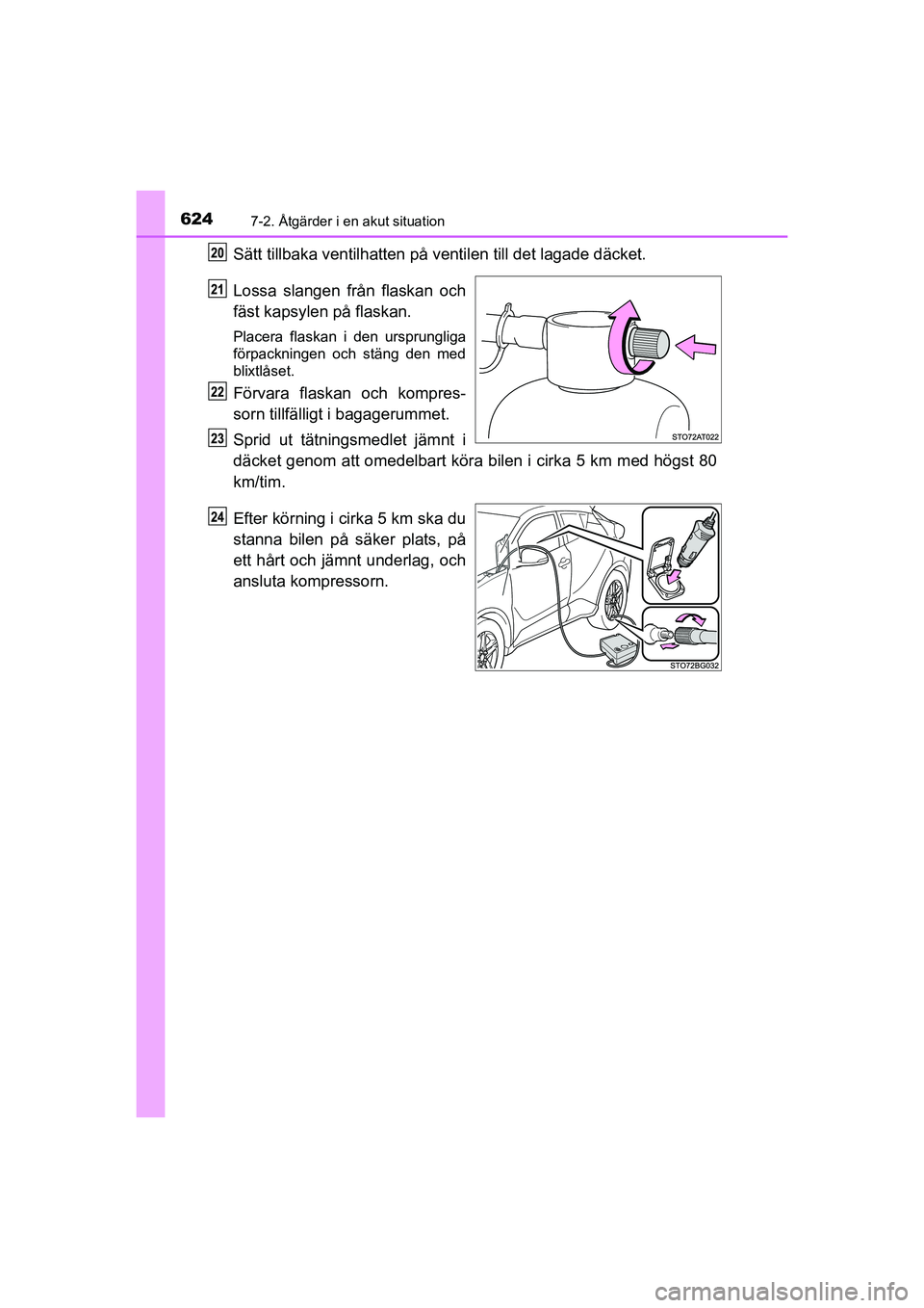 TOYOTA C-HR 2020 Bruksanvisningar (in Swedish) 6247-2. Åtgärder i en akut situation
C-HR_HV_OM_Europe_OM10647SE
Sätt tillbaka ventilhatten på ventilen t ill det lagade däcket.
Lossa slangen från flaskan och
fäst kapsylen på flaskan.
Placer TOYOTA C-HR 2020 Bruksanvisningar (in Swedish) 6247-2. Åtgärder i en akut situation
C-HR_HV_OM_Europe_OM10647SE
Sätt tillbaka ventilhatten på ventilen t ill det lagade däcket.
Lossa slangen från flaskan och
fäst kapsylen på flaskan.
Placer