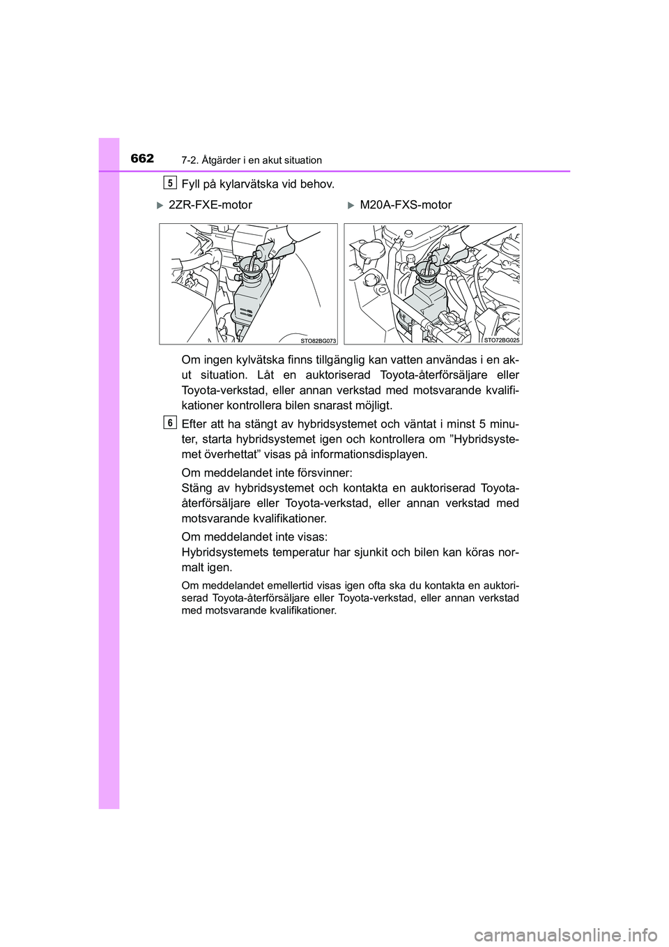 TOYOTA C-HR 2021 Bruksanvisningar (in Swedish) 6627-2. Åtgärder i en akut situation
C-HR_HV_OM_Europe_OM10647SE
Fyll på kylarvätska vid behov.
Om ingen kylvätska finns tillgänglig kan vatten användas i en ak-
ut situation. Låt en auktorise TOYOTA C-HR 2021 Bruksanvisningar (in Swedish) 6627-2. Åtgärder i en akut situation
C-HR_HV_OM_Europe_OM10647SE
Fyll på kylarvätska vid behov.
Om ingen kylvätska finns tillgänglig kan vatten användas i en ak-
ut situation. Låt en auktorise