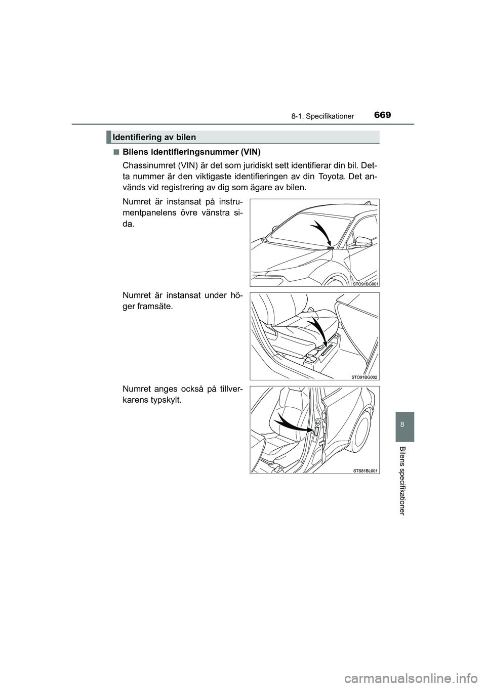 TOYOTA C-HR 2020 Bruksanvisningar (in Swedish) 6698-1. Specifikationer
C-HR_HV_OM_Europe_OM10647SE
8
Bilens specifikationer
nBilens identifieringsnummer (VIN)
Chassinumret (VIN) är det som juridiskt sett identifierar din bil. Det-
ta nummer är d TOYOTA C-HR 2020 Bruksanvisningar (in Swedish) 6698-1. Specifikationer
C-HR_HV_OM_Europe_OM10647SE
8
Bilens specifikationer
nBilens identifieringsnummer (VIN)
Chassinumret (VIN) är det som juridiskt sett identifierar din bil. Det-
ta nummer är d