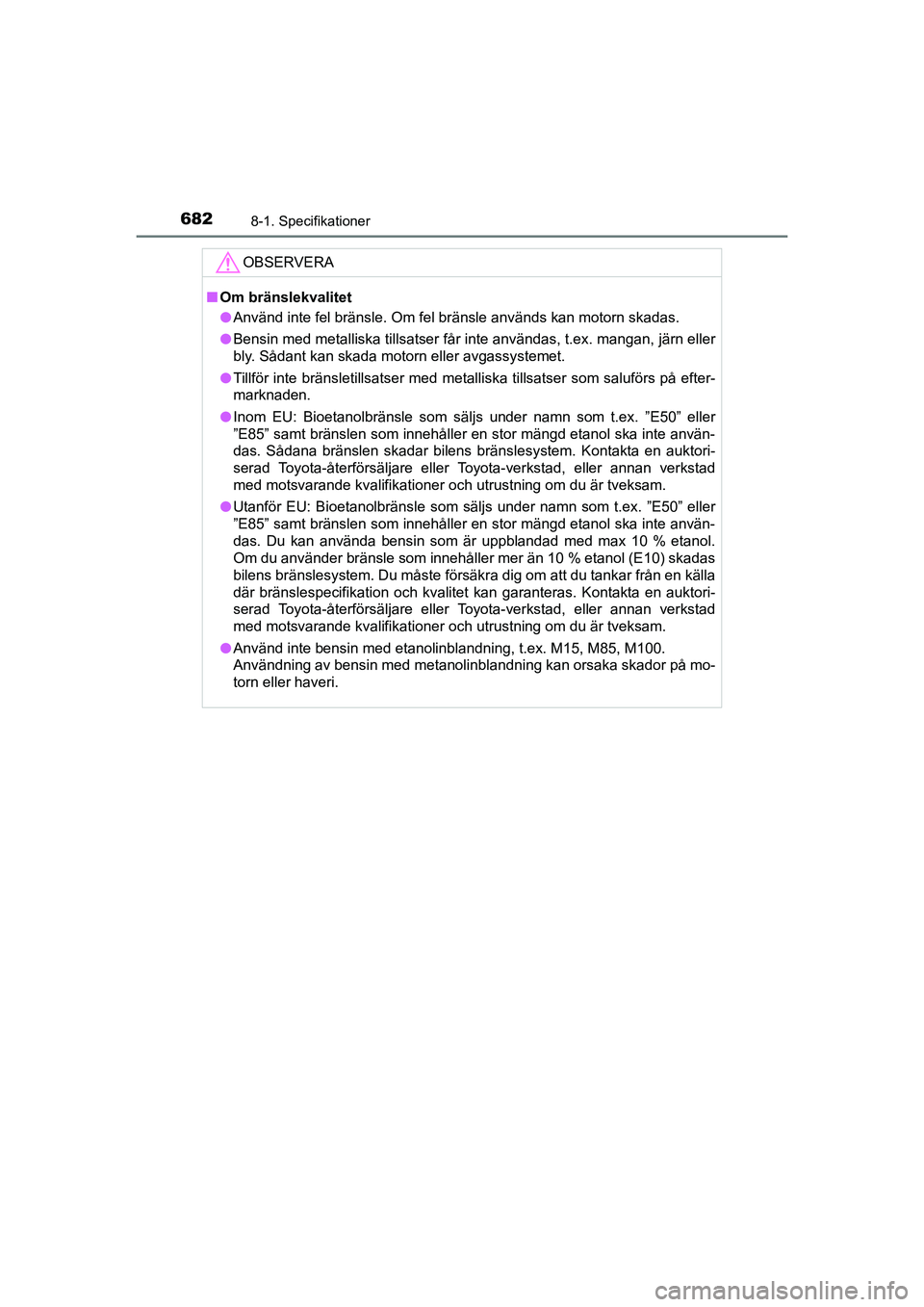 TOYOTA C-HR 2021 Bruksanvisningar (in Swedish) 6828-1. Specifikationer
C-HR_HV_OM_Europe_OM10647SE
OBSERVERA
nOm bränslekvalitet
l Använd inte fel bränsle. Om fel bränsle används kan motorn skadas.
l Bensin med metalliska tillsatser får inte TOYOTA C-HR 2021 Bruksanvisningar (in Swedish) 6828-1. Specifikationer
C-HR_HV_OM_Europe_OM10647SE
OBSERVERA
nOm bränslekvalitet
l Använd inte fel bränsle. Om fel bränsle används kan motorn skadas.
l Bensin med metalliska tillsatser får inte