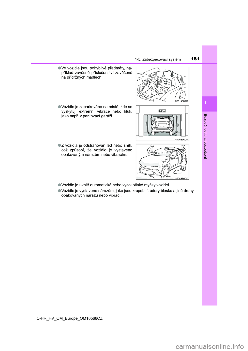 TOYOTA C-HR 2021  Návod na použití (in Czech) 1511-5. Zabezpečovací systém
1
Bezpečnost a zabezpečení
C-HR_HV_OM_Europe_OM10566CZ 
● Vozidlo je uvnitř automatické nebo vysokotlaké myčky vozidel. 
● Vozidlo je vystaveno nárazům, ja