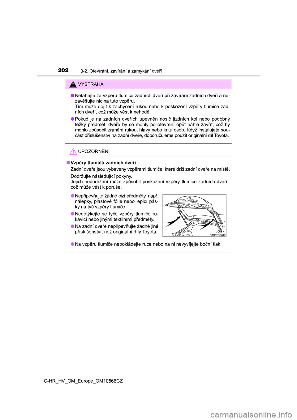 TOYOTA C-HR 2021  Návod na použití (in Czech) 2023-2. Otevírání, zavírání a zamykání dveří
C-HR_HV_OM_Europe_OM10566CZ
VÝSTRAHA
●Netahejte za vzpěru tlumiče zadních dveří při zavírání zadních dveří a ne- 
zavěšujte nic 