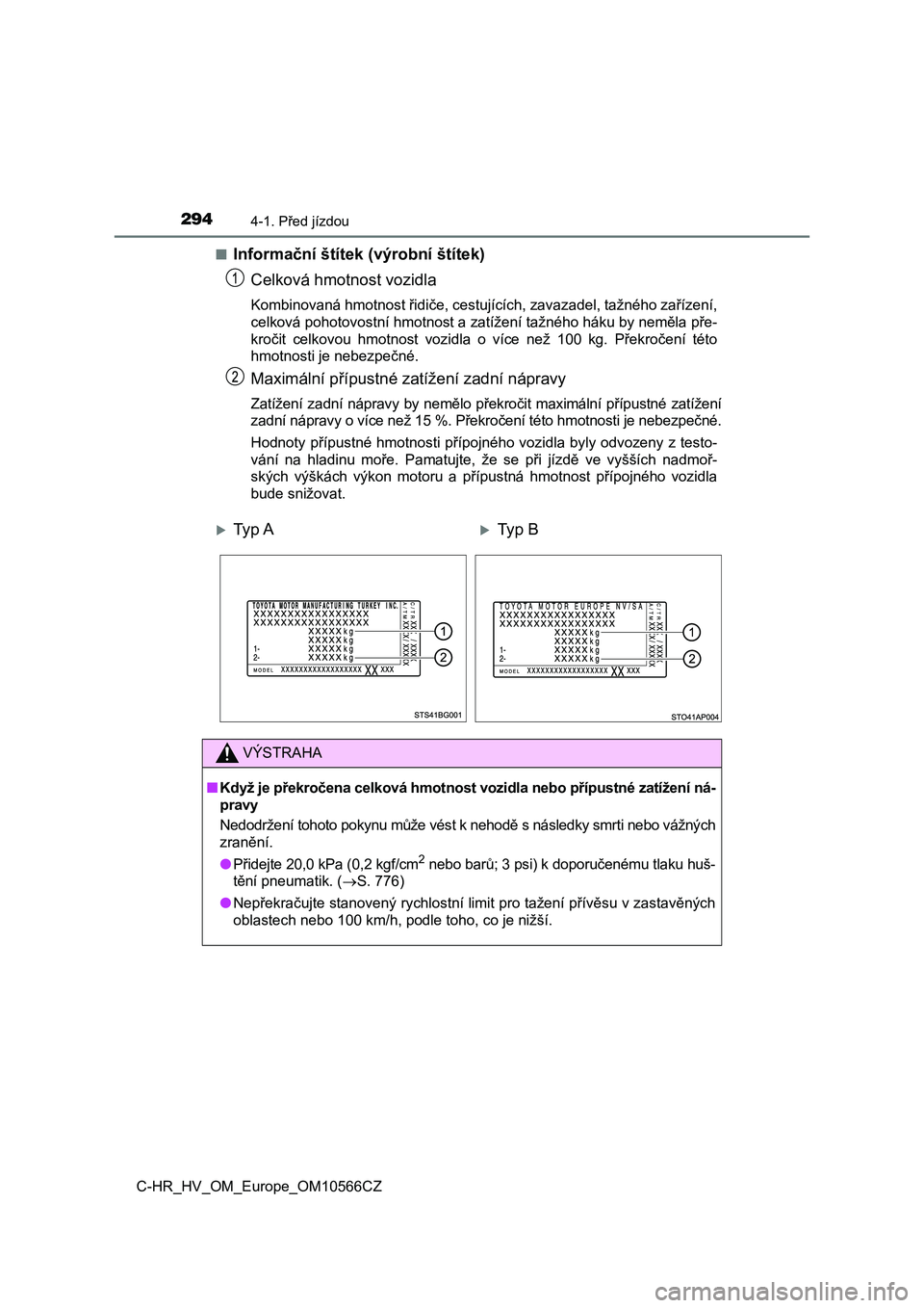 TOYOTA C-HR 2021  Návod na použití (in Czech) 2944-1. Před jízdou
C-HR_HV_OM_Europe_OM10566CZ 
■Informační štítek  (výrobní štítek) 
Celková hmotnost vozidla
Kombinovaná hmotnost řidiče, cestujících, zavazadel, tažného za ří