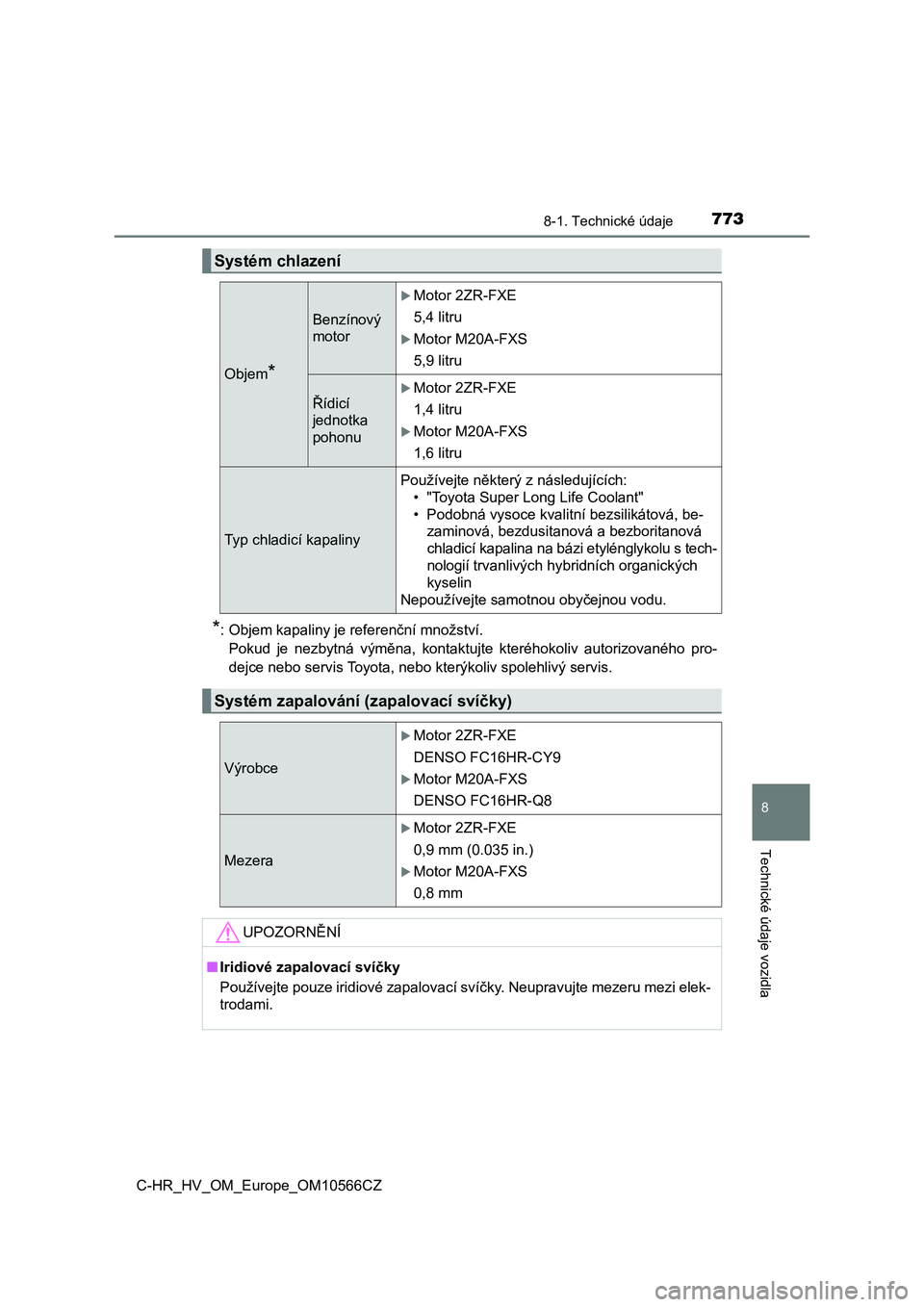 TOYOTA C-HR 2021  Návod na použití (in Czech) 7738-1. Technické údaje
C-HR_HV_OM_Europe_OM10566CZ
8
Technické údaje vozidla
*: Objem kapaliny je referenční množství. 
Pokud  je  nezbytná  výměna,  kontaktujte  kteréhokoliv  autorizova