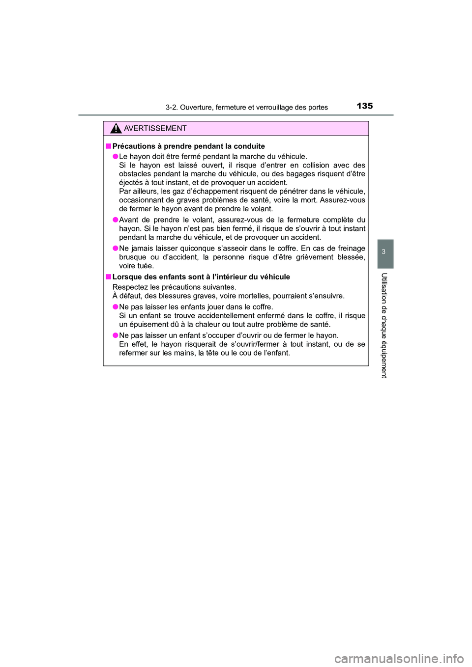 TOYOTA C-HR 2020  Manuel du propriétaire (in French) 1353-2. Ouverture, fermeture et verrouillage des portes
3
Utilisation de chaque équipement
C-HR_OM_USA_OM10634D
AVERTISSEMENT
■Précautions à prendre pendant la conduite
●Le hayon doit être fer