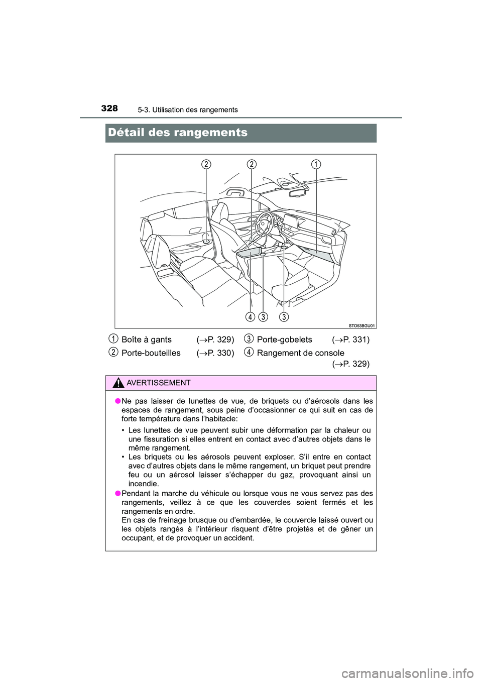 TOYOTA C-HR 2020 Manuel du propriétaire (in French) 3285-3. Utilisation des rangements
C-HR_OM_USA_OM10634D
Détail des rangements
Boîte à gants (P. 329)
Porte-bouteilles ( P. 330) Porte-gobelets (
P. 331)
Rangement de console (P. 329)
A TOYOTA C-HR 2020 Manuel du propriétaire (in French) 3285-3. Utilisation des rangements
C-HR_OM_USA_OM10634D
Détail des rangements
Boîte à gants (P. 329)
Porte-bouteilles ( P. 330) Porte-gobelets (
P. 331)
Rangement de console (P. 329)
A