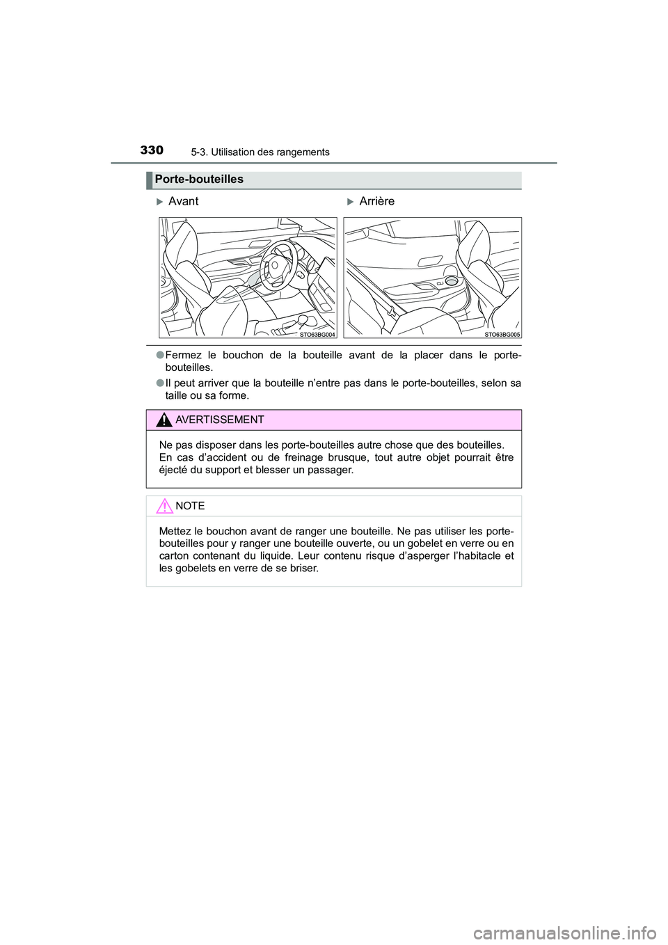 TOYOTA C-HR 2020  Manuel du propriétaire (in French) 3305-3. Utilisation des rangements
C-HR_OM_USA_OM10634D
●Fermez le bouchon de la bouteille avant de la placer dans le porte-
bouteilles.
● Il peut arriver que la bouteille n’entre pas dans le po