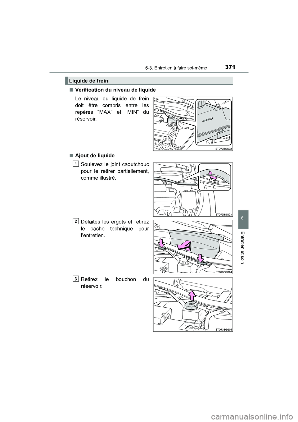 TOYOTA C-HR 2020 Manuel du propriétaire (in French) 3716-3. Entretien à faire soi-même
6
Entretien et soin
C-HR_OM_USA_OM10634D■
Vérification du niveau de liquide
Le niveau du liquide de frein
doit être compris entre les
repères “MAX” et “ TOYOTA C-HR 2020 Manuel du propriétaire (in French) 3716-3. Entretien à faire soi-même
6
Entretien et soin
C-HR_OM_USA_OM10634D■
Vérification du niveau de liquide
Le niveau du liquide de frein
doit être compris entre les
repères “MAX” et “