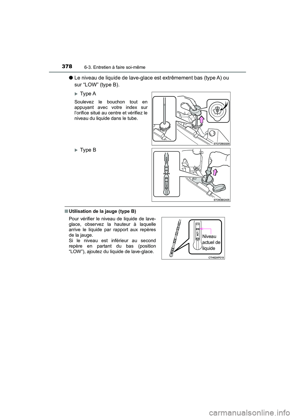 TOYOTA C-HR 2020 Manuel du propriétaire (in French) 3786-3. Entretien à faire soi-même
C-HR_OM_USA_OM10634D
●Le niveau de liquide de lave-glace est extrêmement bas (type A) ou
sur “LOW” (type B).
Ty pe A
Soulevez le bouchon tout en
appuyan TOYOTA C-HR 2020 Manuel du propriétaire (in French) 3786-3. Entretien à faire soi-même
C-HR_OM_USA_OM10634D
●Le niveau de liquide de lave-glace est extrêmement bas (type A) ou
sur “LOW” (type B).
Ty pe A
Soulevez le bouchon tout en
appuyan
