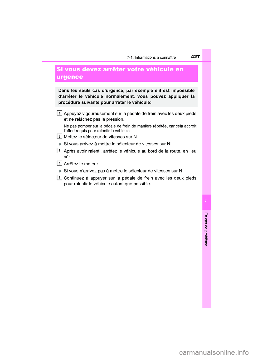 TOYOTA C-HR 2020 Manuel du propriétaire (in French) 4277-1. Informations à connaître
C-HR_OM_USA_OM10634D
7
En cas de problème
Si vous devez arrêter votre véhicule en
urgence
Appuyez vigoureusement sur la pédale de frein avec les deux pieds
et n TOYOTA C-HR 2020 Manuel du propriétaire (in French) 4277-1. Informations à connaître
C-HR_OM_USA_OM10634D
7
En cas de problème
Si vous devez arrêter votre véhicule en
urgence
Appuyez vigoureusement sur la pédale de frein avec les deux pieds
et n
