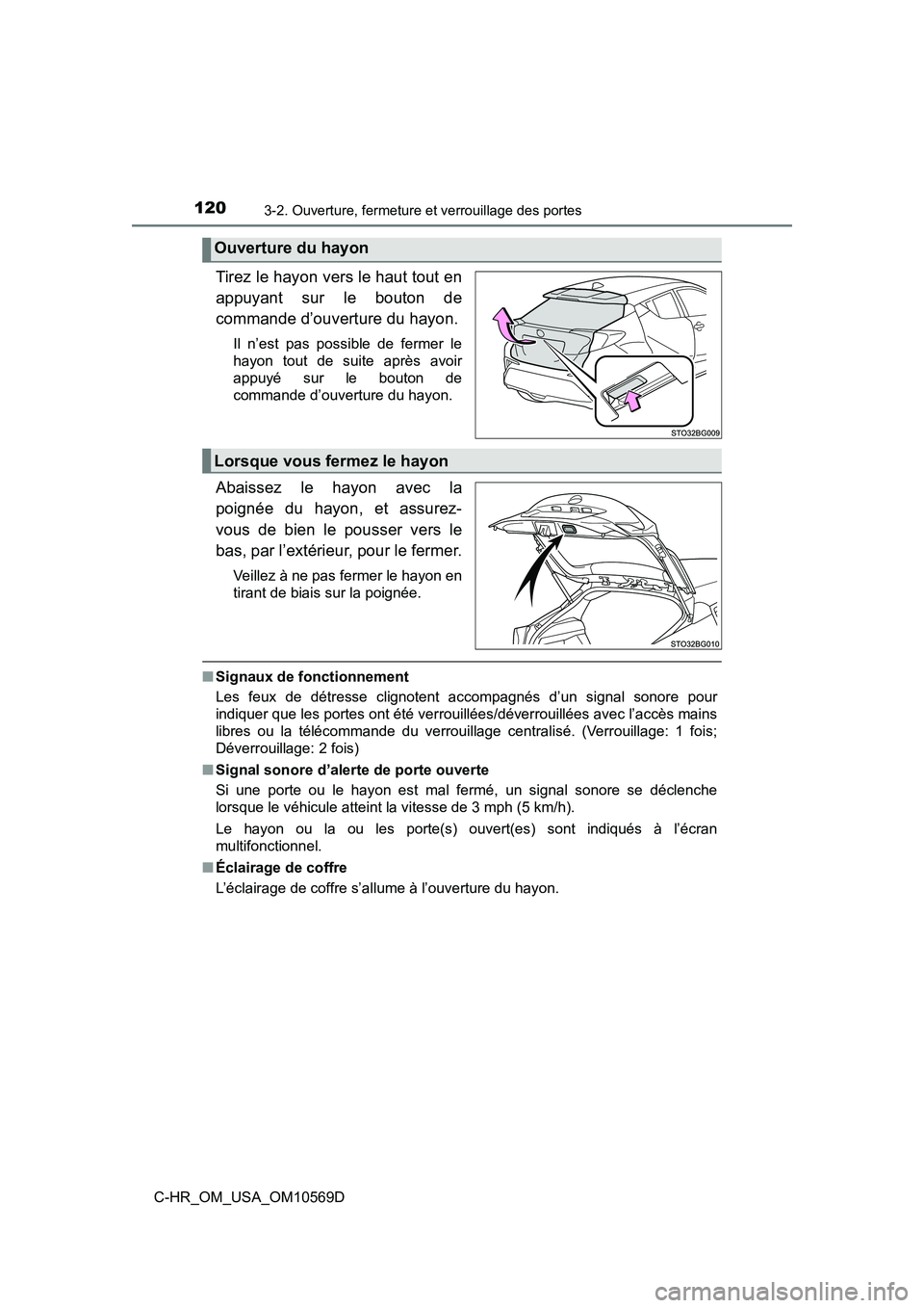 TOYOTA C-HR 2019  Manuel du propriétaire (in French) 1203-2. Ouverture, fermeture et verrouillage des portes
C-HR_OM_USA_OM10569D
Tirez le hayon vers le haut tout en
appuyant sur le bouton de
commande d’ouverture du hayon.
Il n’est pas possible de f
