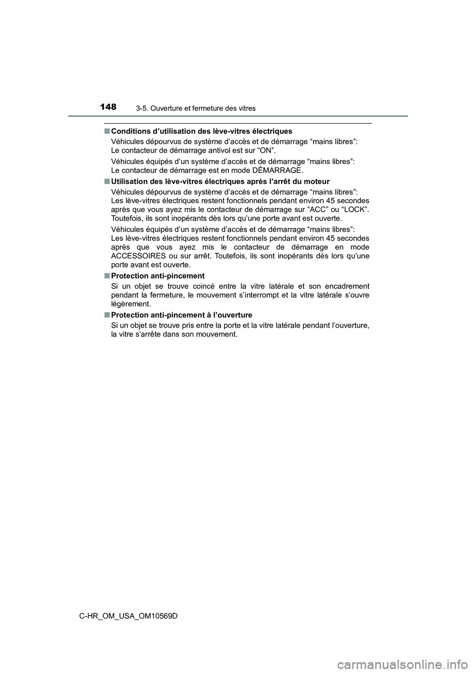 TOYOTA C-HR 2019  Manuel du propriétaire (in French) 1483-5. Ouverture et fermeture des vitres
C-HR_OM_USA_OM10569D
■Conditions d’utilisation des lève-vitres électriques
Véhicules dépourvus de système d’accès et de démarrage “mains libres