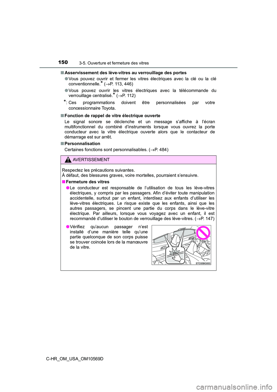 TOYOTA C-HR 2019  Manuel du propriétaire (in French) 1503-5. Ouverture et fermeture des vitres
C-HR_OM_USA_OM10569D■
Asservissement des lève-vitres au verrouillage des portes
●Vous pouvez ouvrir et fermer les vitres électriques avec la clé ou la 