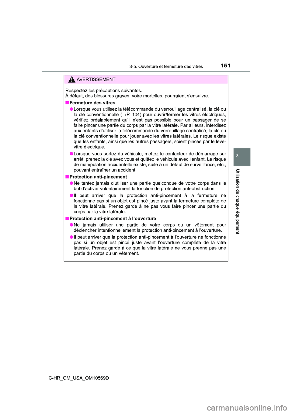 TOYOTA C-HR 2019  Manuel du propriétaire (in French) 1513-5. Ouverture et fermeture des vitres
3
Utilisation de chaque équipement
C-HR_OM_USA_OM10569D
AVERTISSEMENT
Respectez les précautions suivantes. 
À défaut, des blessures graves, voire mortelle