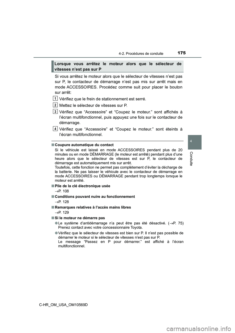 TOYOTA C-HR 2019  Manuel du propriétaire (in French) 1754-2. Procédures de conduite
4
Conduite
C-HR_OM_USA_OM10569D
Si vous arrêtez le moteur alors que le sélecteur de vitesses n’est pas
sur P, le contacteur de démarrage n’est pas mis sur arrêt