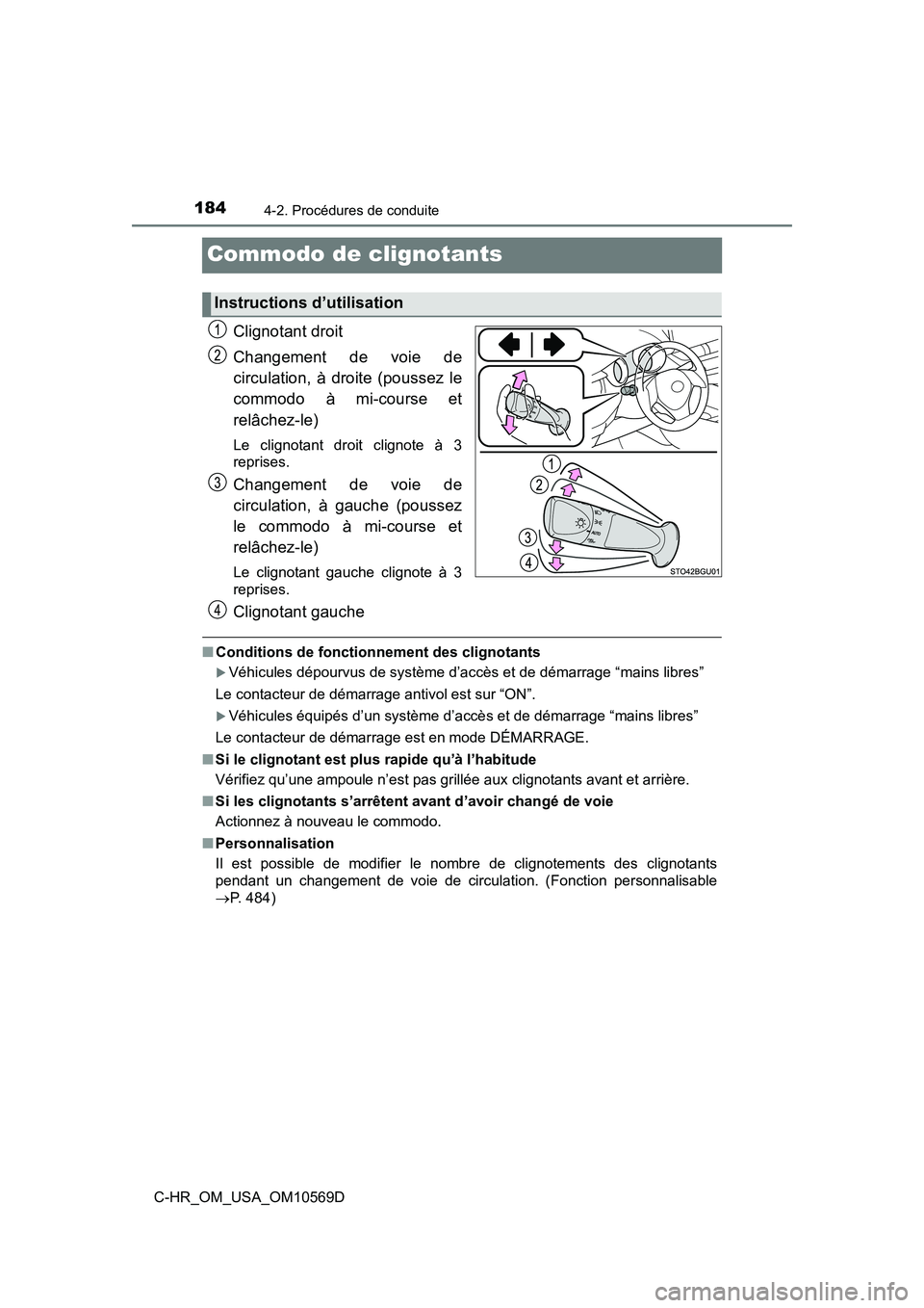 TOYOTA C-HR 2019  Manuel du propriétaire (in French) 1844-2. Procédures de conduite
C-HR_OM_USA_OM10569D
Commodo de clignotants
Clignotant droit
Changement de voie de
circulation, à droite (poussez le
commodo à mi-course et
relâchez-le)
Le clignotan