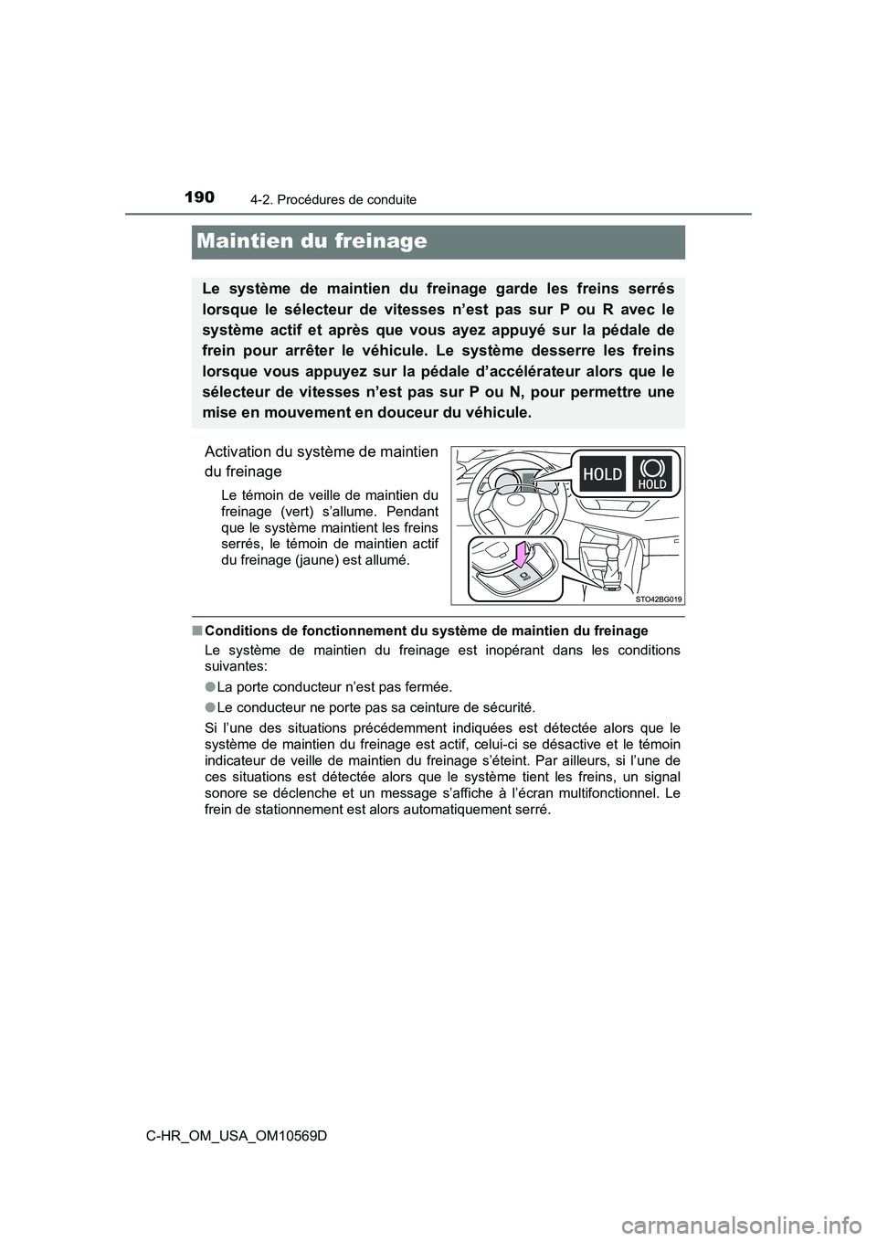 TOYOTA C-HR 2019  Manuel du propriétaire (in French) 1904-2. Procédures de conduite
C-HR_OM_USA_OM10569D
Maintien du freinage
Activation du système de maintien
du freinage
Le témoin de veille de maintien du
freinage (vert) s’allume. Pendant
que le 