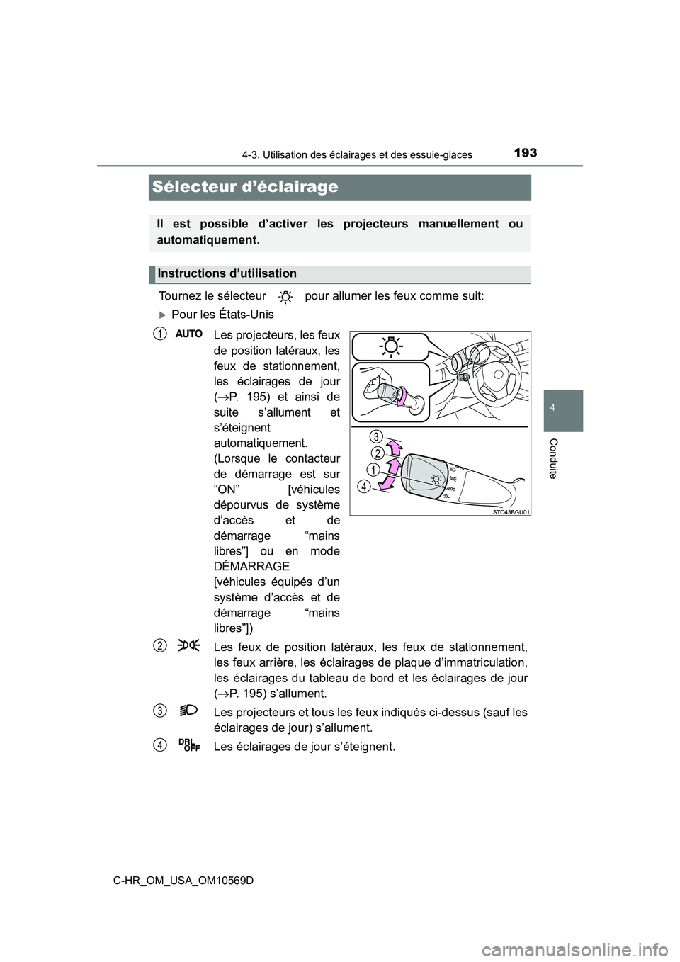 TOYOTA C-HR 2019  Manuel du propriétaire (in French) 1934-3. Utilisation des éclairages et des essuie-glaces
4
Conduite
C-HR_OM_USA_OM10569D
Sélecteur d’éclairage
Tournez le sélecteur   pour allumer les feux comme suit:
Pour les États-UnisLes 