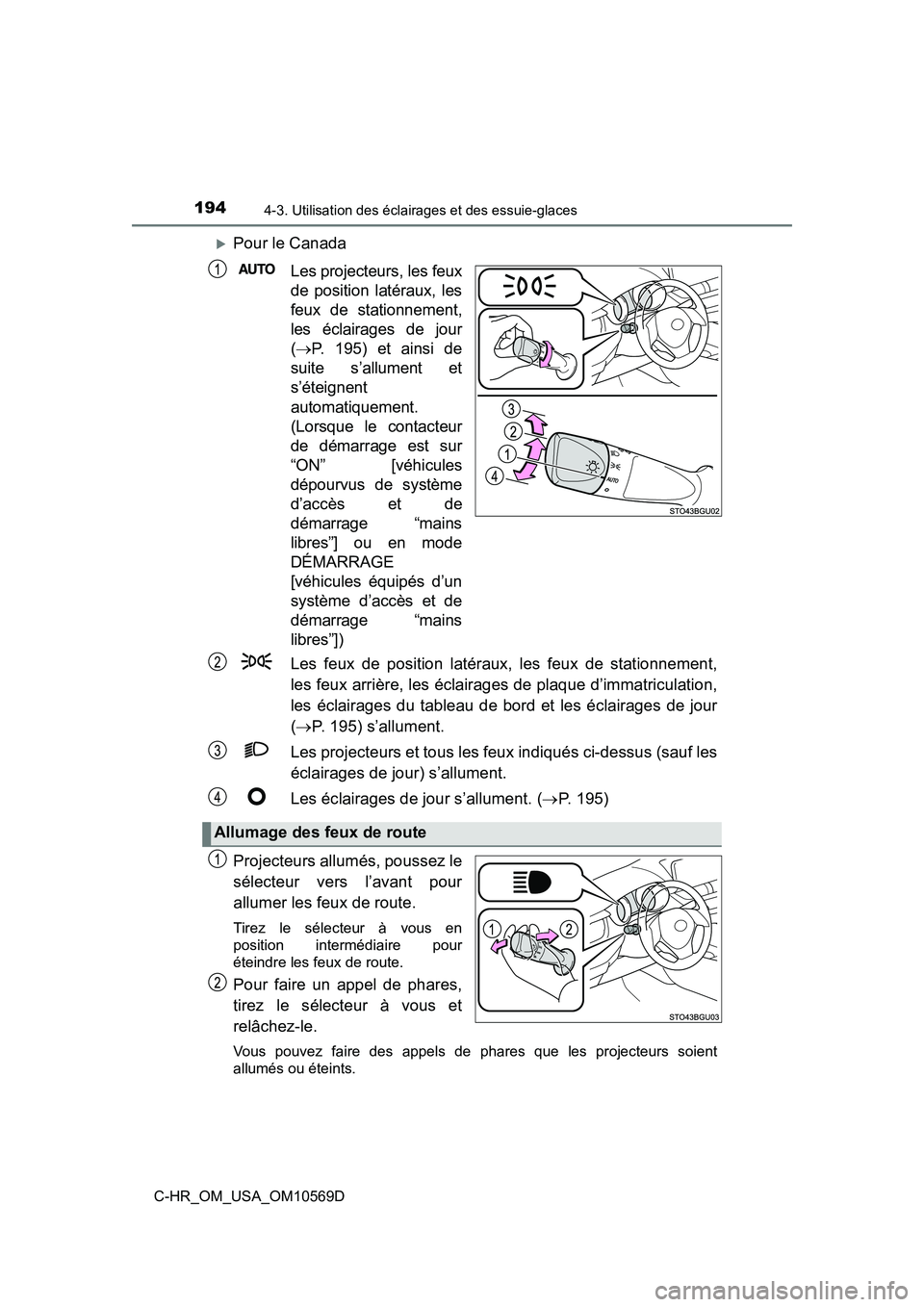 TOYOTA C-HR 2019  Manuel du propriétaire (in French) 1944-3. Utilisation des éclairages et des essuie-glaces
C-HR_OM_USA_OM10569D
Pour le CanadaLes projecteurs, les feux
de position latéraux, les
feux de stationnement,
les éclairages de jour
( 