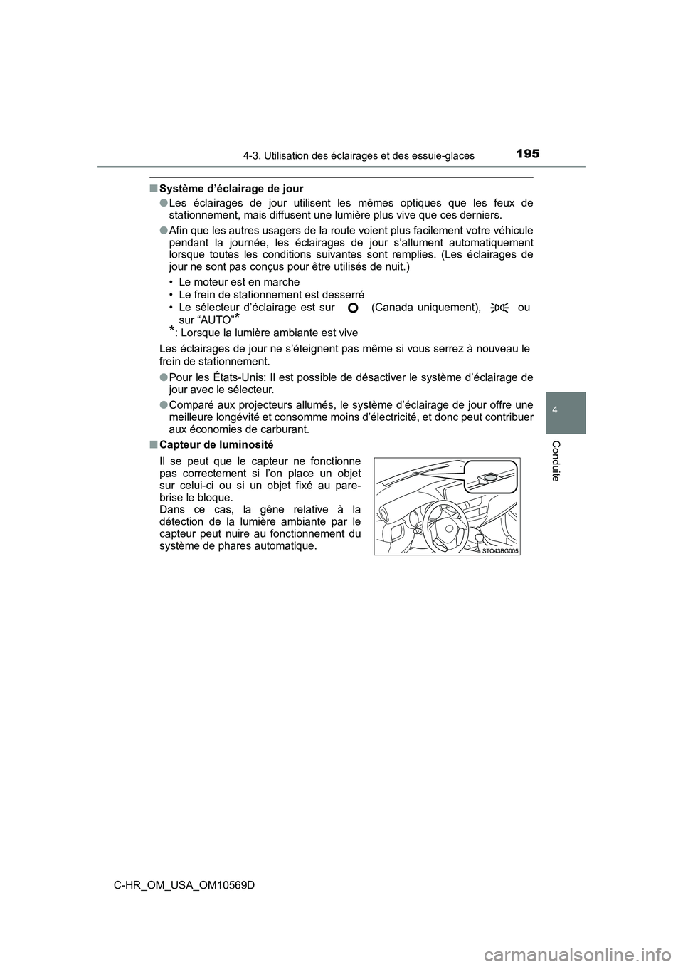 TOYOTA C-HR 2019  Manuel du propriétaire (in French) 1954-3. Utilisation des éclairages et des essuie-glaces
4
Conduite
C-HR_OM_USA_OM10569D
■Système d’éclairage de jour
●Les éclairages de jour utilisent les mêmes optiques que les feux de
sta