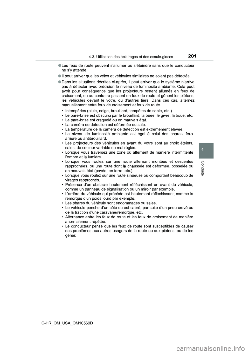 TOYOTA C-HR 2019  Manuel du propriétaire (in French) 2014-3. Utilisation des éclairages et des essuie-glaces
4
Conduite
C-HR_OM_USA_OM10569D●
Les feux de route peuvent s’allumer ou s’éteindre sans que le conducteur
ne s’y attende.
● Il peut 
