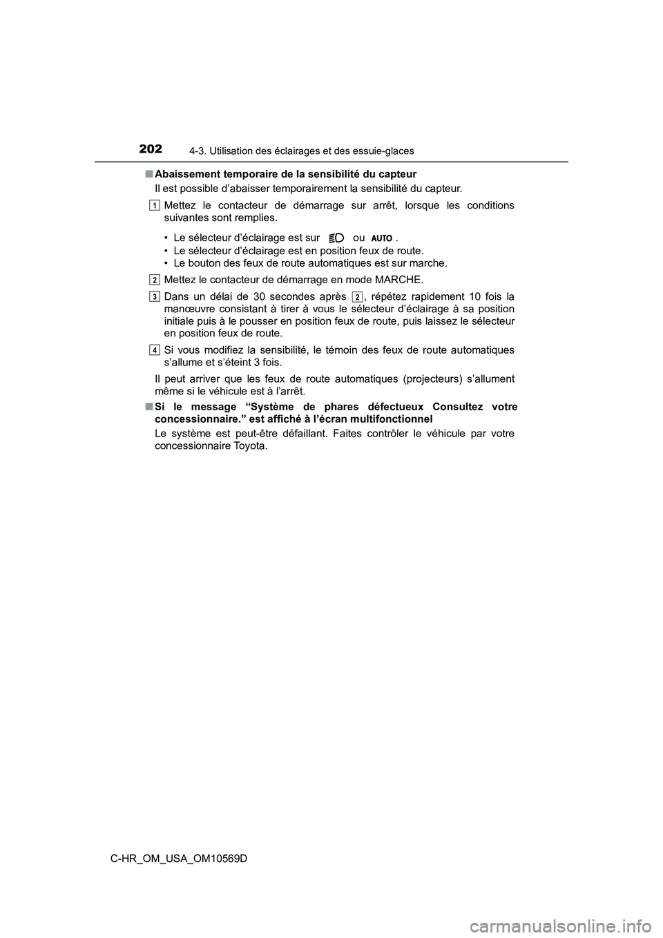 TOYOTA C-HR 2019  Manuel du propriétaire (in French) 2024-3. Utilisation des éclairages et des essuie-glaces
C-HR_OM_USA_OM10569D■
Abaissement temporaire de la sensibilité du capteur
Il est possible d’abaisser temporairement la sensibilité du cap